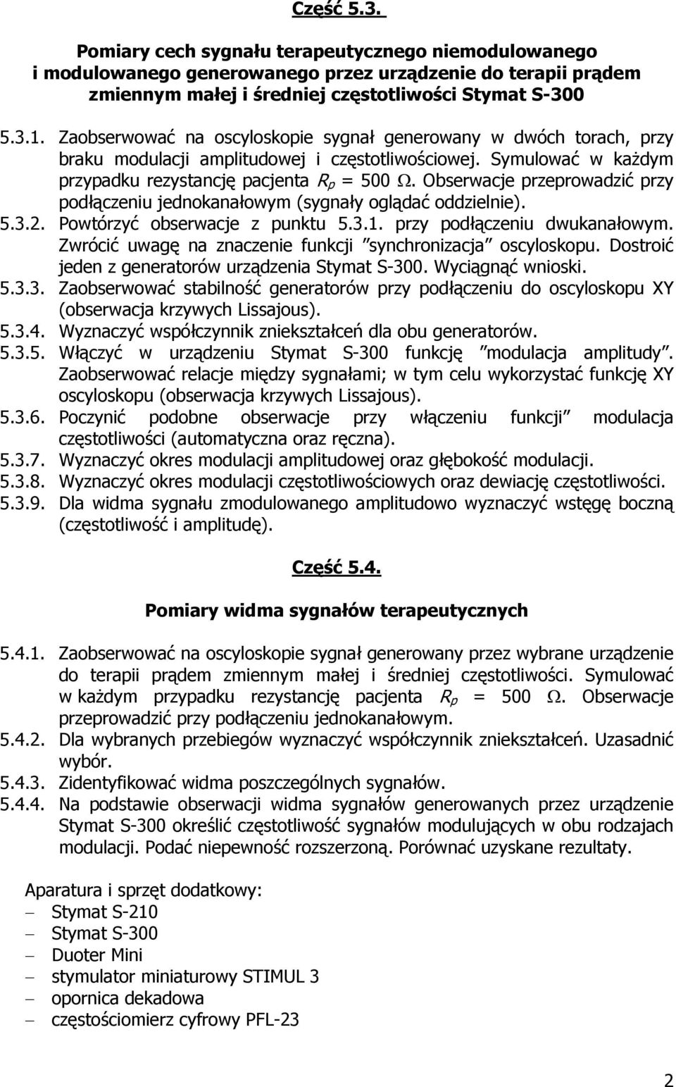 Obserwacje przeprowadzić przy podłączeniu jednokanałowym (sygnały oglądać oddzielnie). 5.3.. Powtórzyć obserwacje z punktu 5.3.1. przy podłączeniu dwukanałowym.