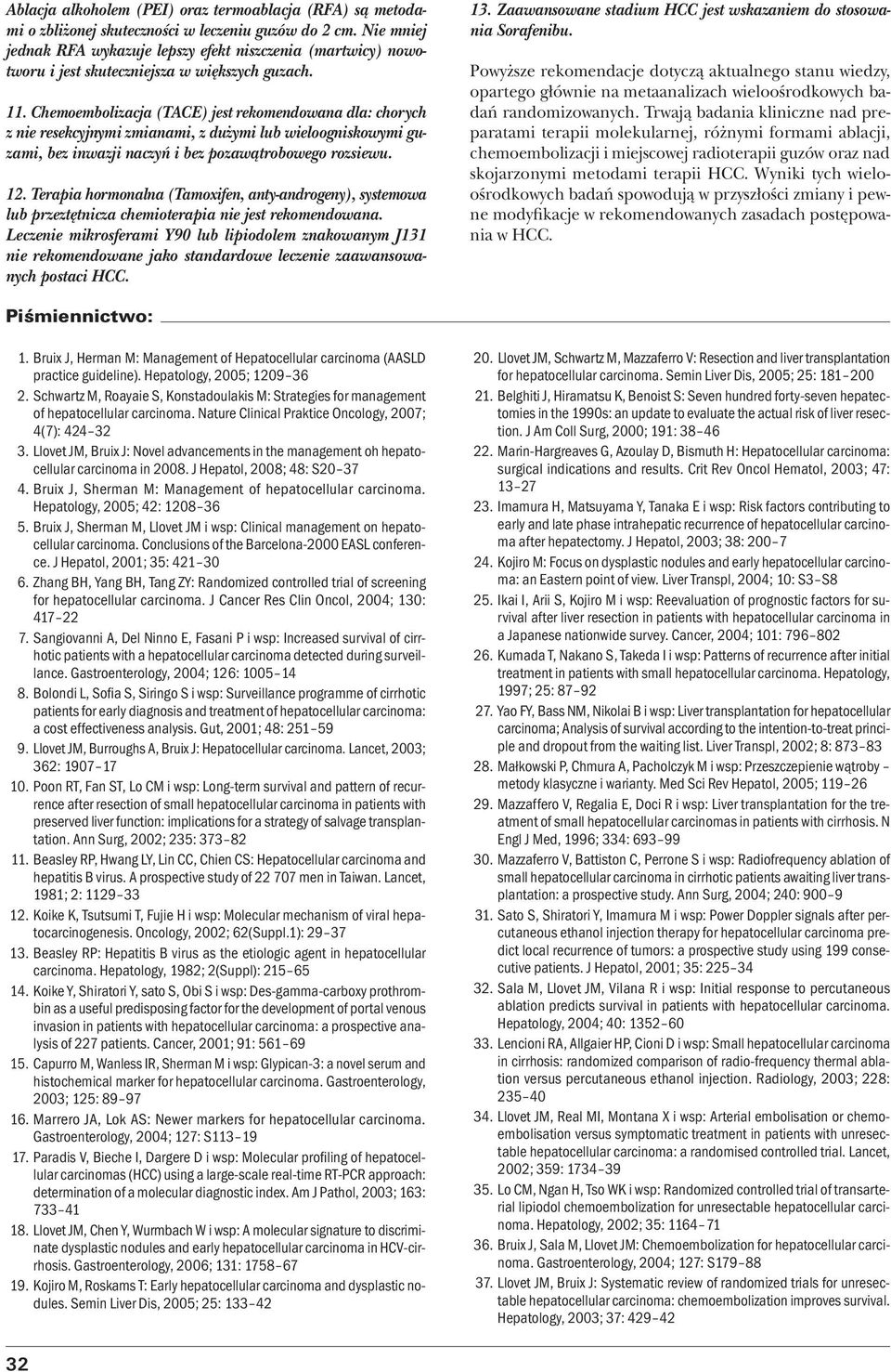Chemoembolizacja (TACE) jest rekomendowana dla: chorych z nie resekcyjnymi zmianami, z dużymi lub wieloogniskowymi guzami, bez inwazji naczyń i bez pozawątrobowego rozsiewu. 12.