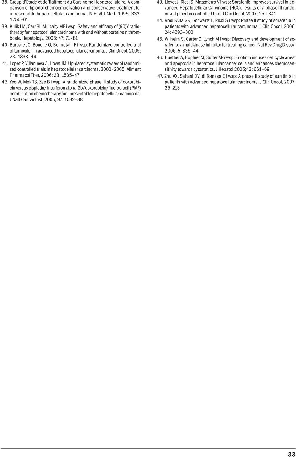 Hepatology, 2008; 47: 71 81 40. Barbare JC, Bouche O, Bonnetain F i wsp: Randomized controlled trial of tamoxifen in advanced hepatocellular carcinoma. J Clin Oncol, 2005; 23: 4338 46 41.