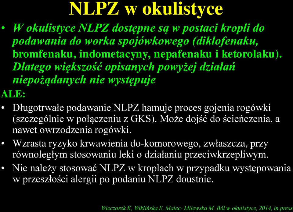 Może dojść do ścieńczenia, a nawet owrzodzenia rogówki. Wzrasta ryzyko krwawienia do-komorowego, zwłaszcza, przy równoległym stosowaniu leki o działaniu przeciwkrzepliwym.