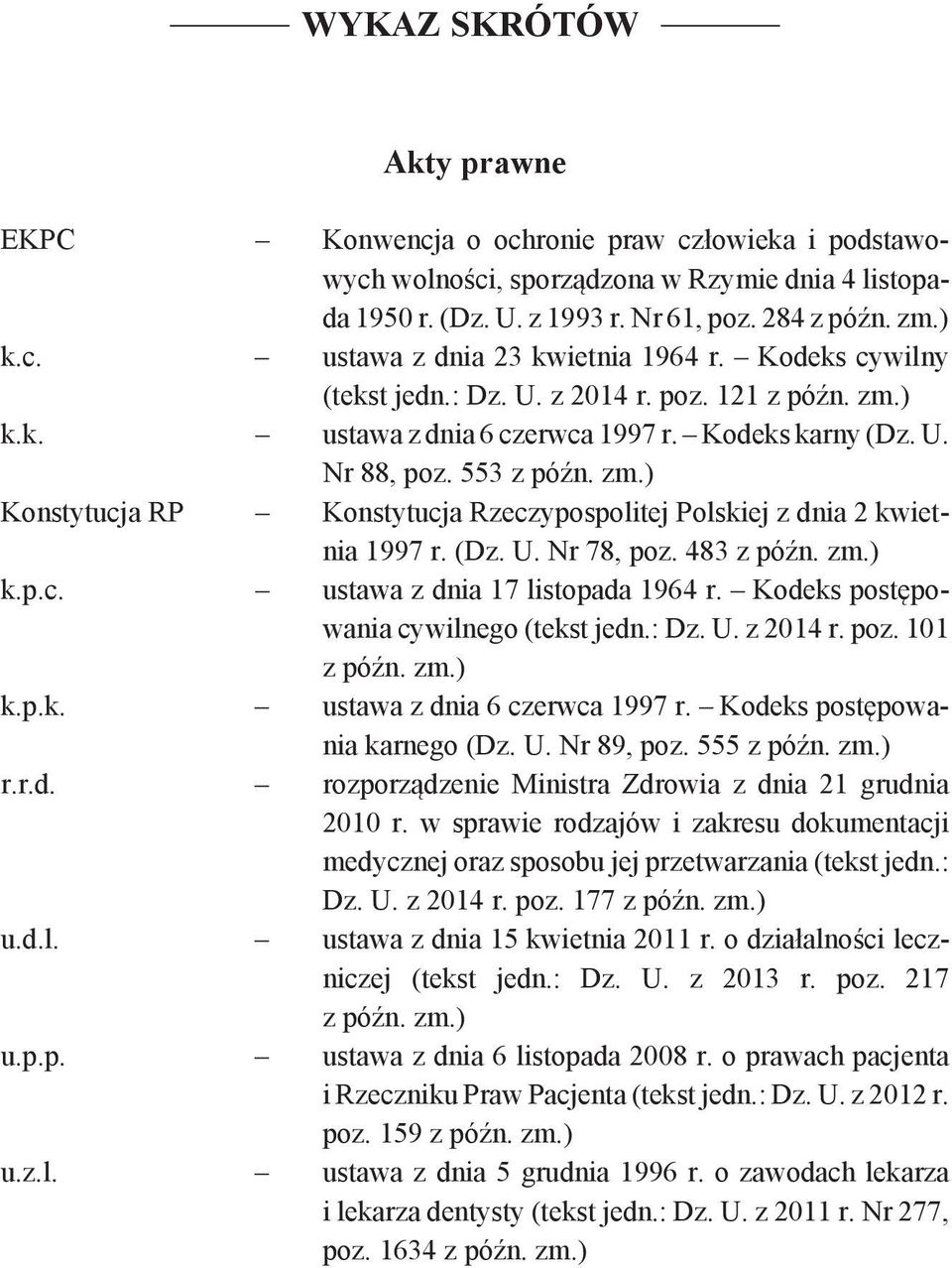 (Dz. U. Nr 78, poz. 483 z późn. zm.) k.p.c. ustawa z dnia 17 listopada 1964 r. Kodeks postępowania cywilnego (tekst jedn.: Dz. U. z 2014 r. poz. 101 z późn. zm.) k.p.k. ustawa z dnia 6 czerwca 1997 r.