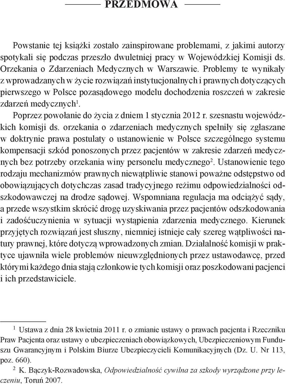 Problemy te wynikały z wprowadzanych w życie rozwiązań instytucjonalnych i prawnych dotyczących pierwszego w Polsce pozasądowego modelu dochodzenia roszczeń w zakresie zdarzeń medycznych 1.