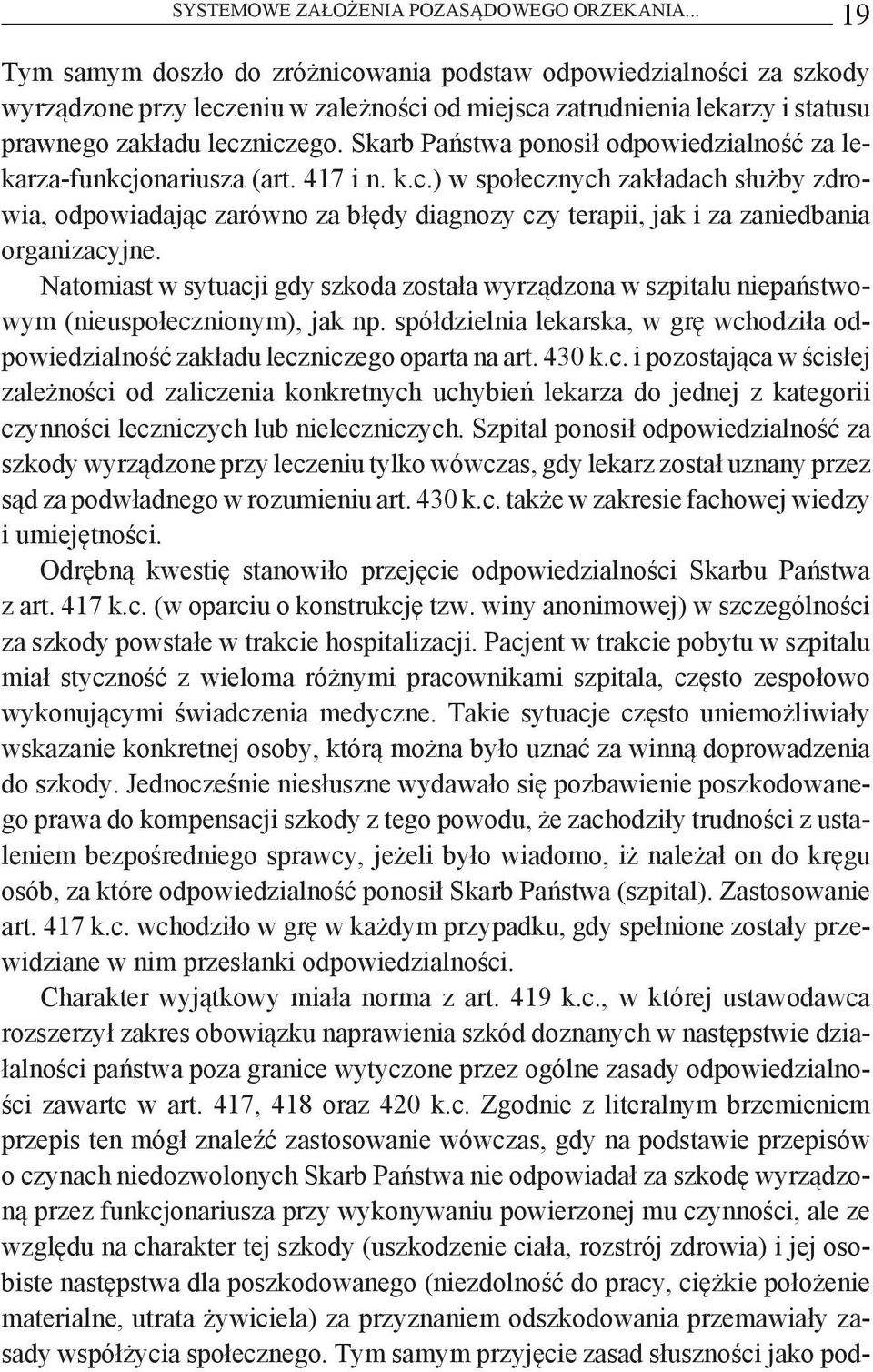 Skarb Państwa ponosił odpowiedzialność za lekarza-funkcjonariusza (art. 417 i n. k.c.) w społecznych zakładach służby zdrowia, odpowiadając zarówno za błędy diagnozy czy terapii, jak i za zaniedbania organizacyjne.