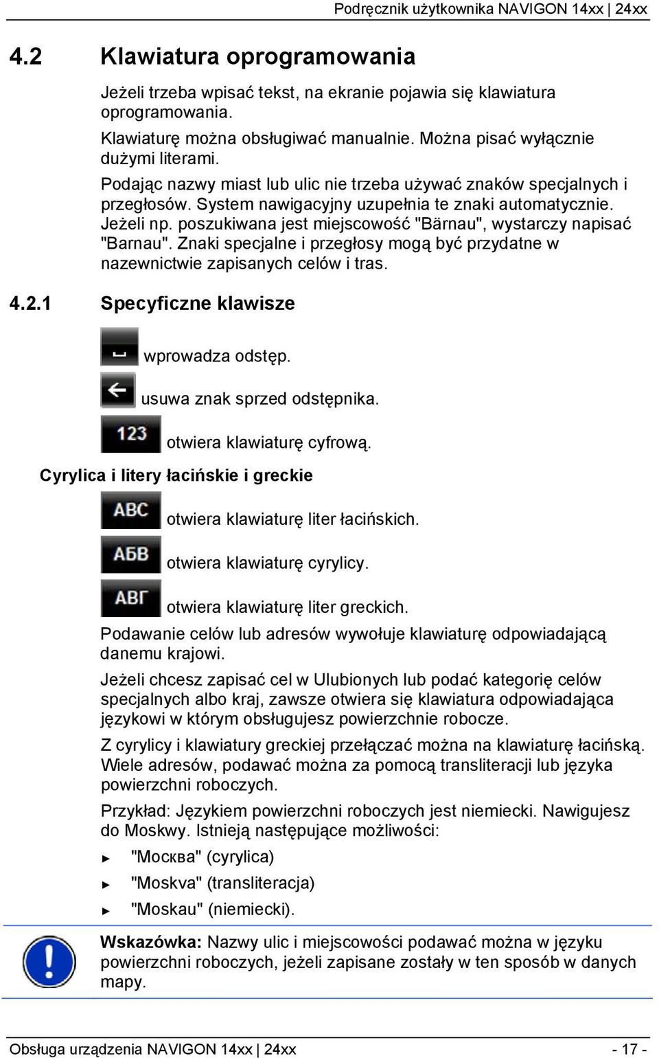 poszukiwana jest miejscowość "Bärnau", wystarczy napisać "Barnau". Znaki specjalne i przegłosy mogą być przydatne w nazewnictwie zapisanych celów i tras. 4.2.1 Specyficzne klawisze wprowadza odstęp.