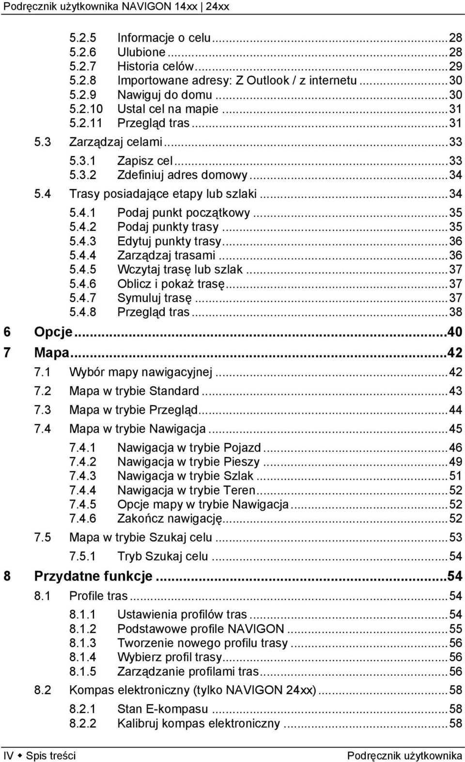 ..36 5.4.4 Zarządzaj trasami...36 5.4.5 Wczytaj trasę lub szlak...37 5.4.6 Oblicz i pokaż trasę...37 5.4.7 Symuluj trasę...37 5.4.8 Przegląd tras...38 6 Opcje...40 7 Mapa...42 7.