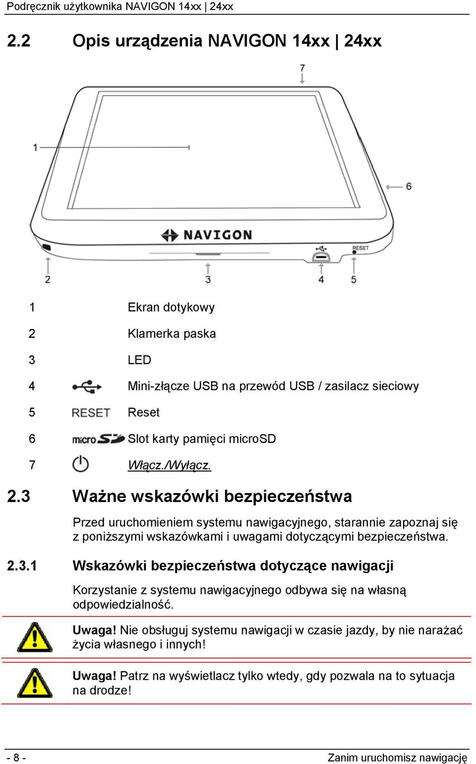 3 Ważne wskazówki bezpieczeństwa Przed uruchomieniem systemu nawigacyjnego, starannie zapoznaj się z poniższymi wskazówkami i uwagami dotyczącymi bezpieczeństwa. 2.3.1 Wskazówki bezpieczeństwa dotyczące nawigacji Korzystanie z systemu nawigacyjnego odbywa się na własną odpowiedzialność.