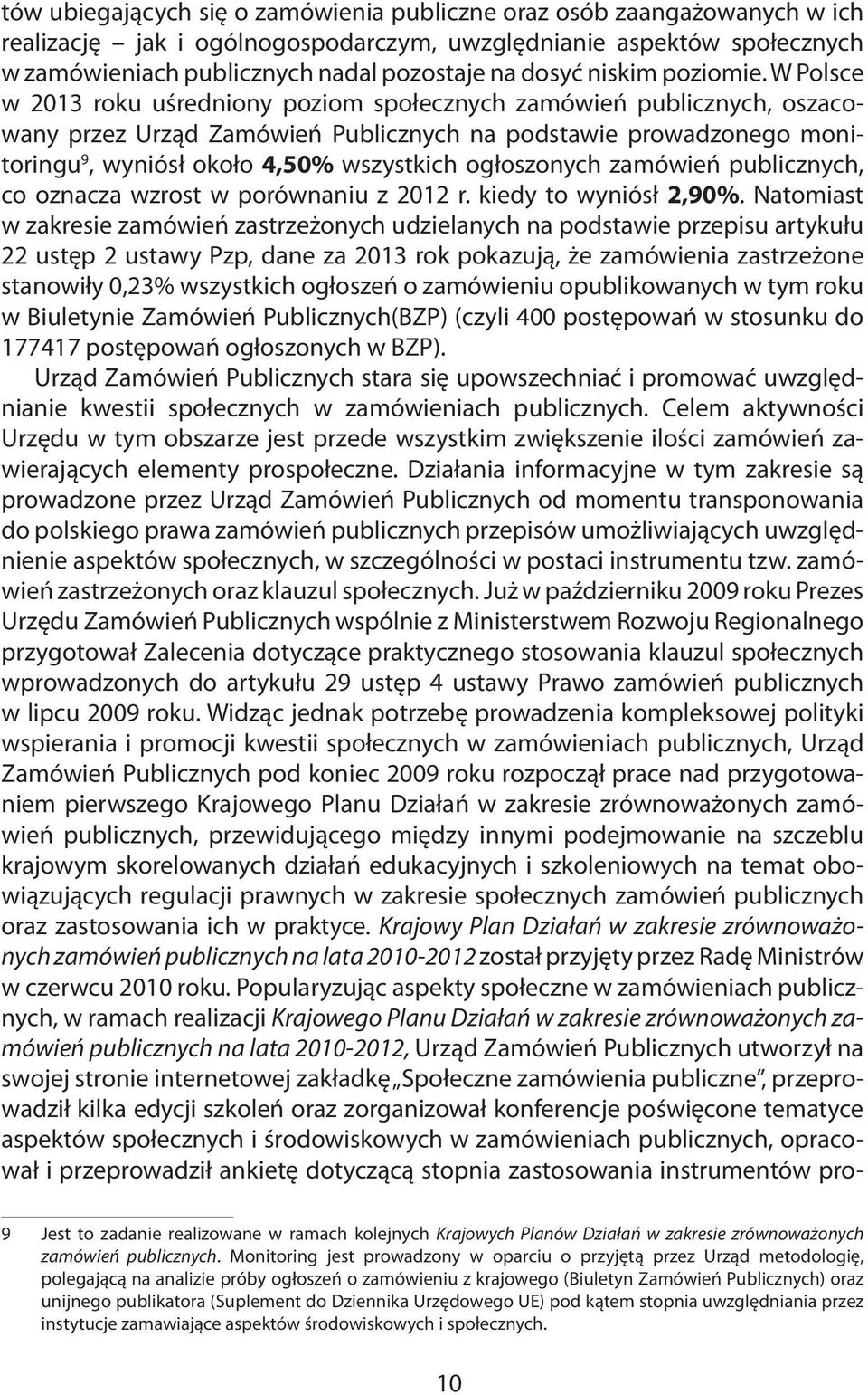 W Polsce w 2013 roku uśredniony poziom społecznych zamówień publicznych, oszacowany przez Urząd Zamówień Publicznych na podstawie prowadzonego monitoringu 9, wyniósł około 4,50% wszystkich