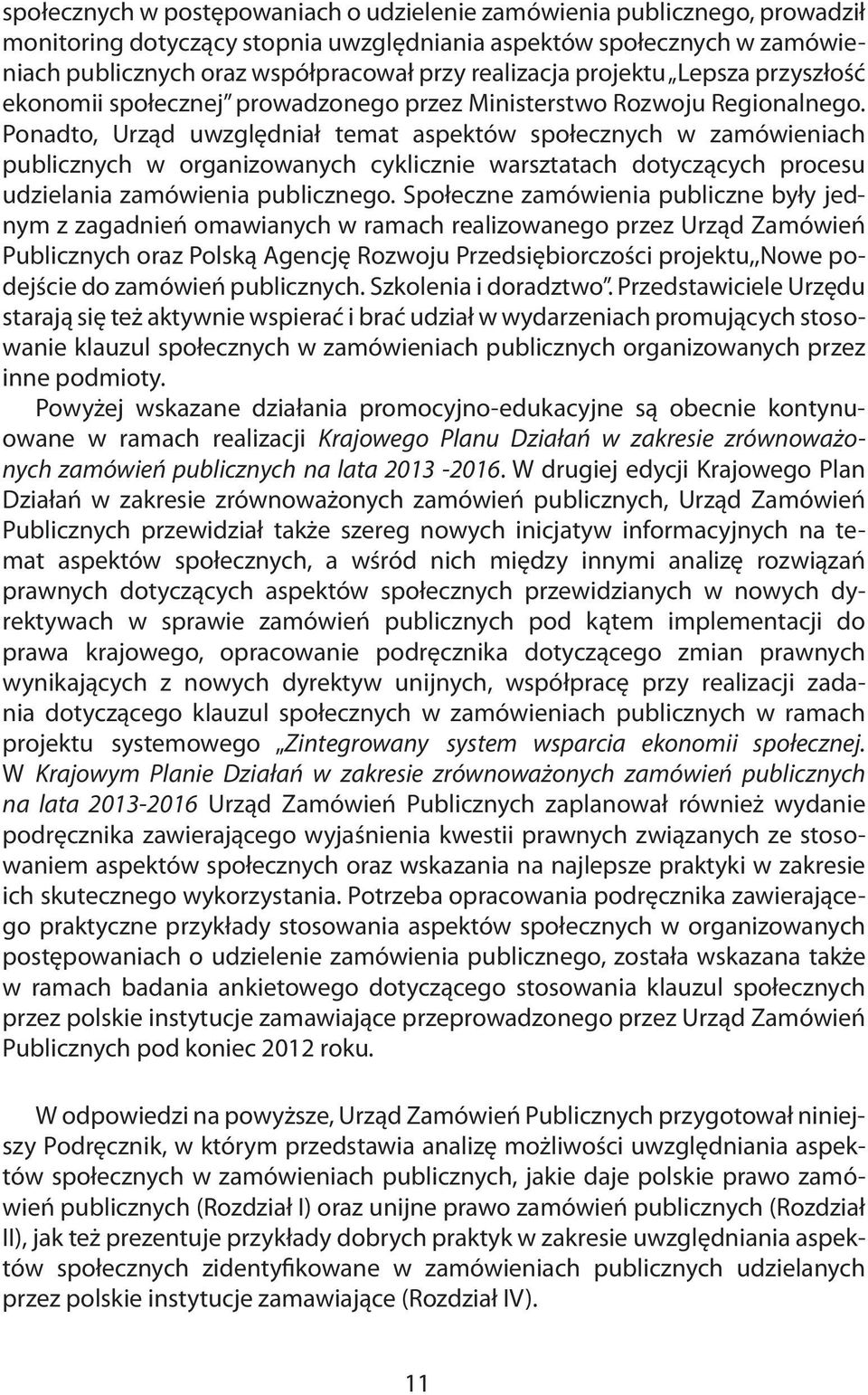 Ponadto, Urząd uwzględniał temat aspektów społecznych w zamówieniach publicznych w organizowanych cyklicznie warsztatach dotyczących procesu udzielania zamówienia publicznego.