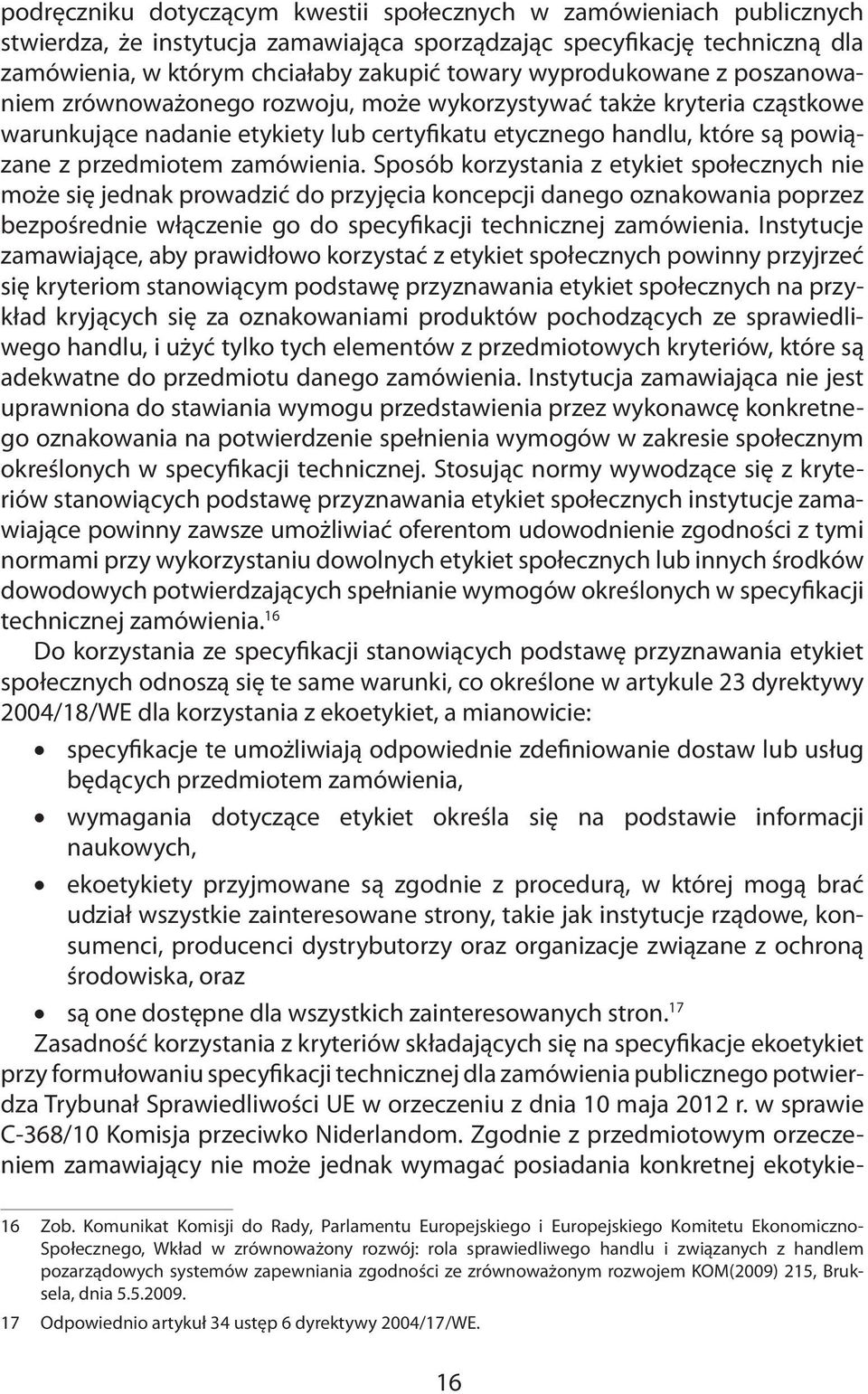 zamówienia. Sposób korzystania z etykiet społecznych nie może się jednak prowadzić do przyjęcia koncepcji danego oznakowania poprzez bezpośrednie włączenie go do specyfikacji technicznej zamówienia.