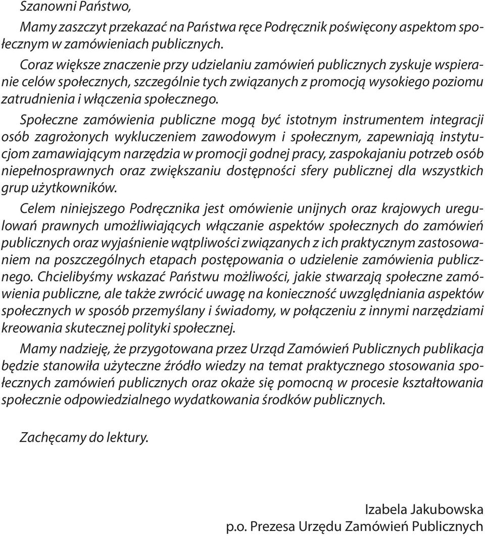 Społeczne zamówienia publiczne mogą być istotnym instrumentem integracji osób zagrożonych wykluczeniem zawodowym i społecznym, zapewniają instytucjom zamawiającym narzędzia w promocji godnej pracy,