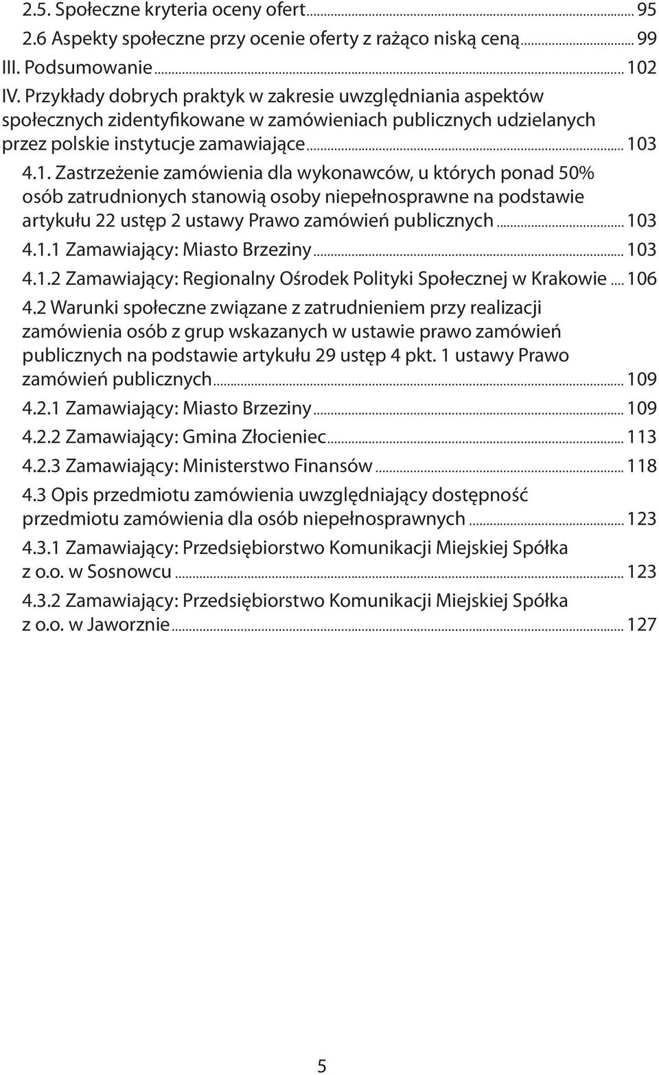 3 4.1. Zastrzeżenie zamówienia dla wykonawców, u których ponad 50% osób zatrudnionych stanowią osoby niepełnosprawne na podstawie artykułu 22 ustęp 2 ustawy Prawo zamówień publicznych 103 4.1.1 Zamawiający: Miasto Brzeziny 103 4.