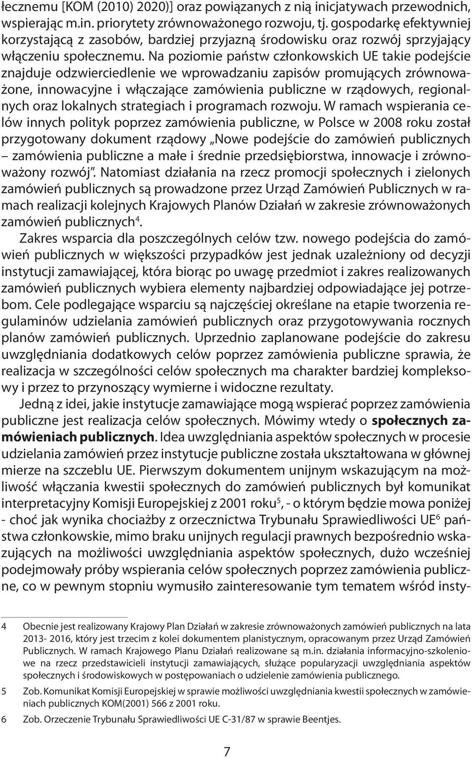 Na poziomie państw członkowskich UE takie podejście znajduje odzwierciedlenie we wprowadzaniu zapisów promujących zrównoważone, innowacyjne i włączające zamówienia publiczne w rządowych, regionalnych