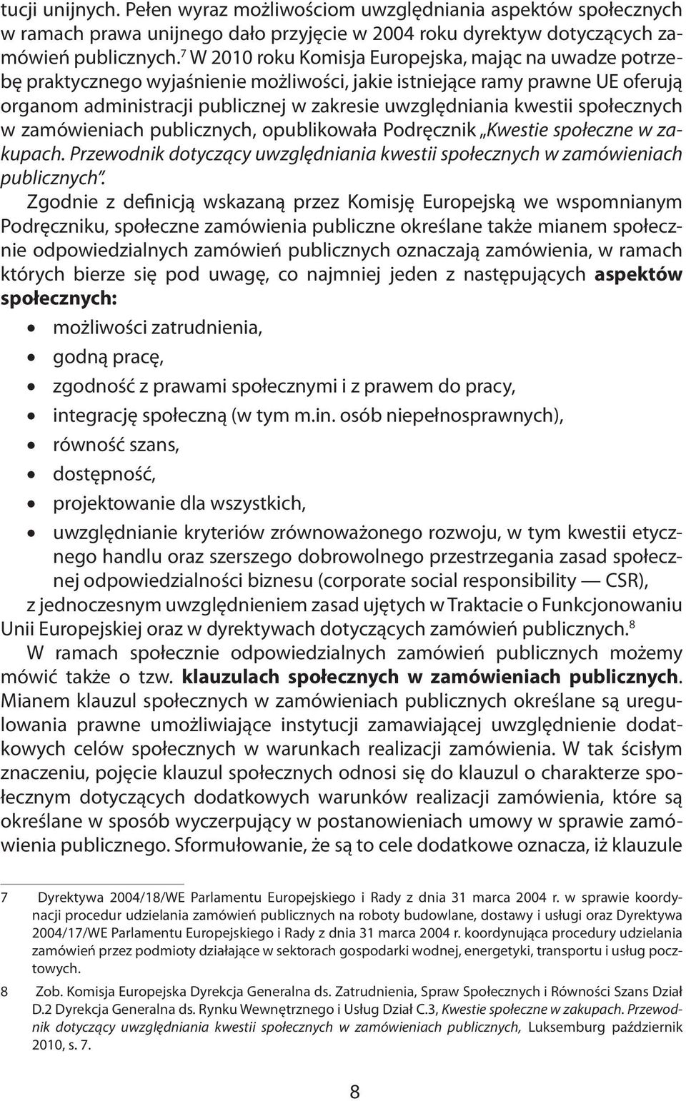 kwestii społecznych w zamówieniach publicznych, opublikowała Podręcznik Kwestie społeczne w zakupach. Przewodnik dotyczący uwzględniania kwestii społecznych w zamówieniach publicznych.