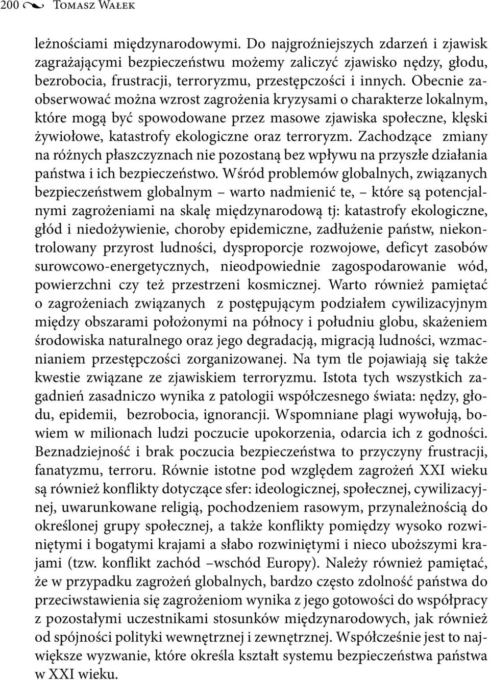 Obecnie zaobserwować można wzrost zagrożenia kryzysami o charakterze lokalnym, które mogą być spowodowane przez masowe zjawiska społeczne, klęski żywiołowe, katastrofy ekologiczne oraz terroryzm.