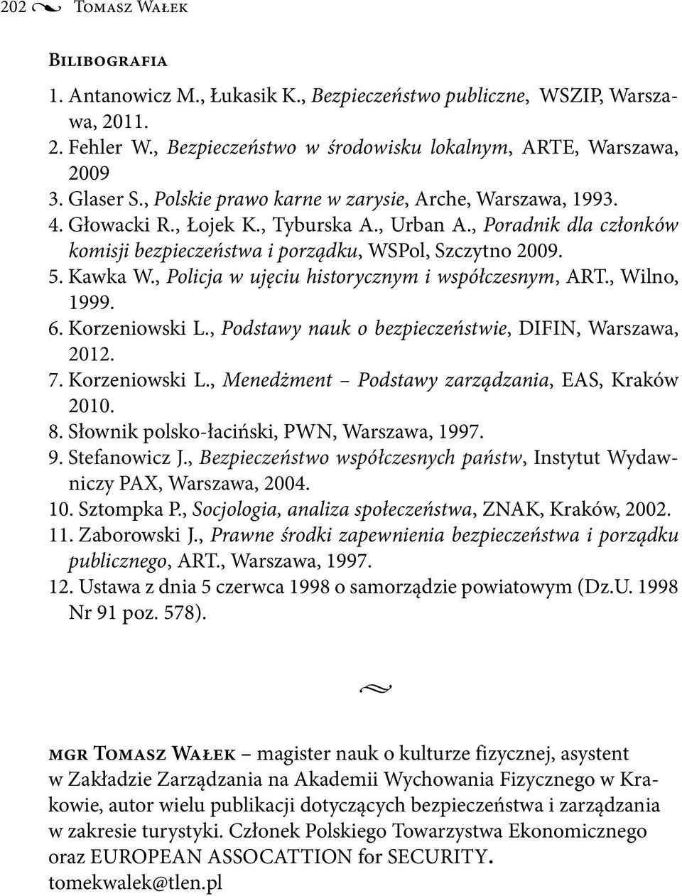 , Policja w ujęciu historycznym i współczesnym, ART., Wilno, 1999. 6. Korzeniowski L., Podstawy nauk o bezpieczeństwie, DIFIN, Warszawa, 2012. 7. Korzeniowski L., Menedżment Podstawy zarządzania, EAS, Kraków 2010.