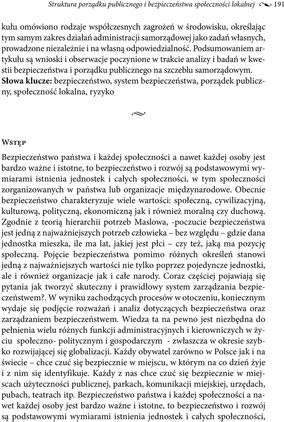 Podsumowaniem artykułu są wnioski i obserwacje poczynione w trakcie analizy i badań w kwestii bezpieczeństwa i porządku publicznego na szczeblu samorządowym.