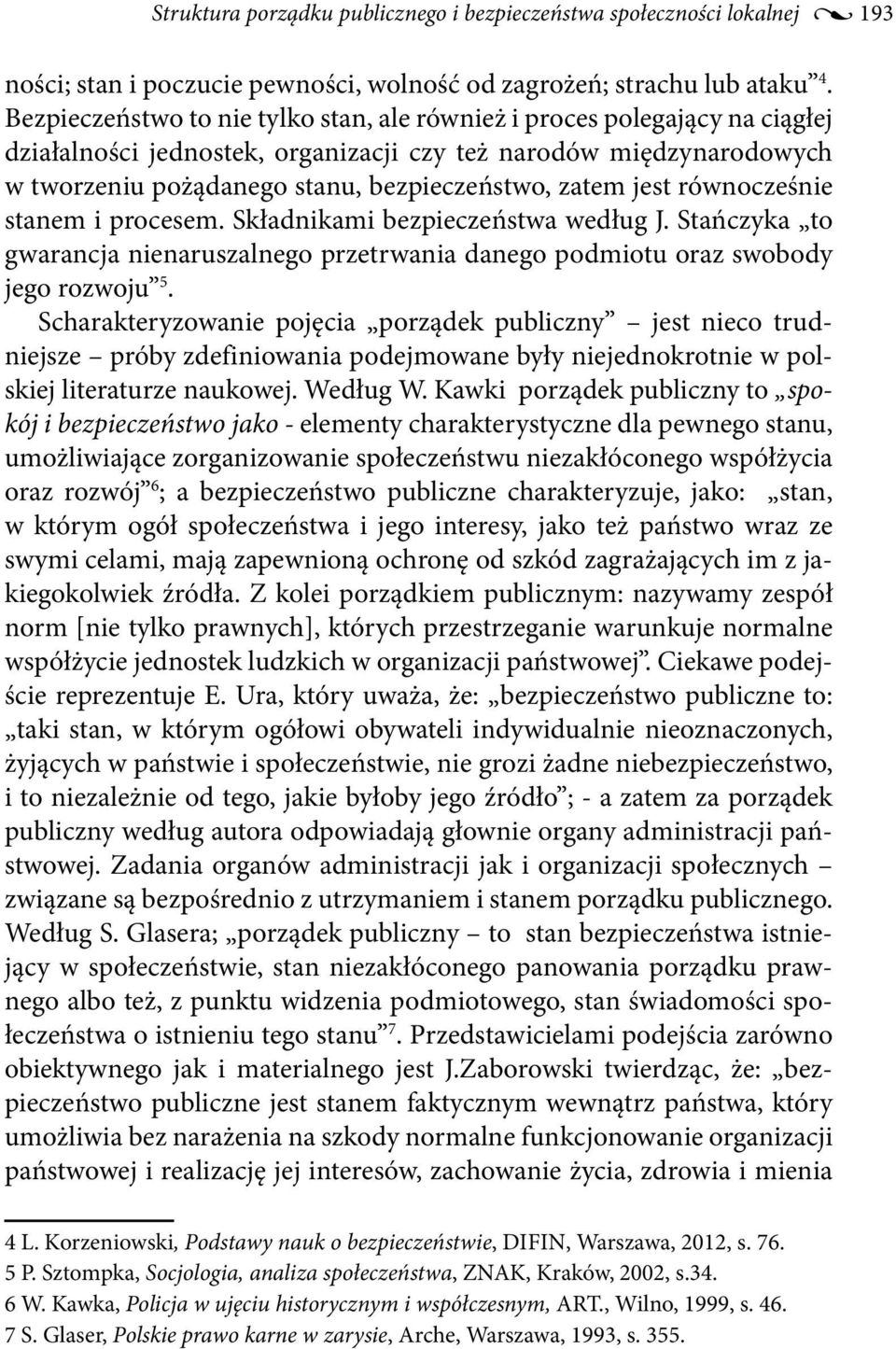 jest równocześnie stanem i procesem. Składnikami bezpieczeństwa według J. Stańczyka to gwarancja nienaruszalnego przetrwania danego podmiotu oraz swobody jego rozwoju 5.