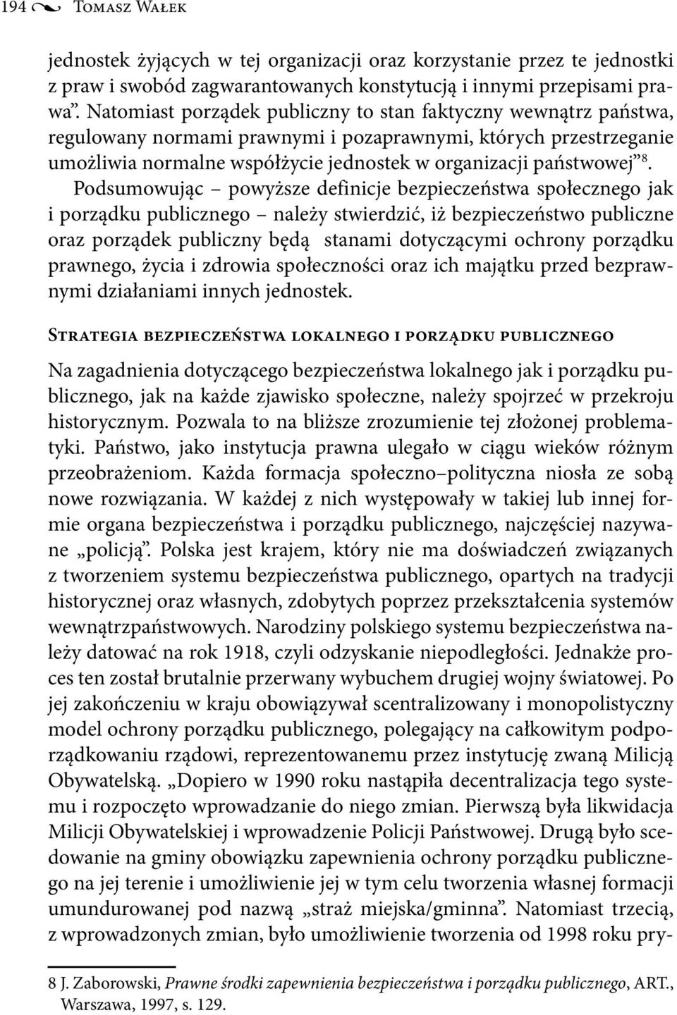 Podsumowując powyższe definicje bezpieczeństwa społecznego jak i porządku publicznego należy stwierdzić, iż bezpieczeństwo publiczne oraz porządek publiczny będą stanami dotyczącymi ochrony porządku