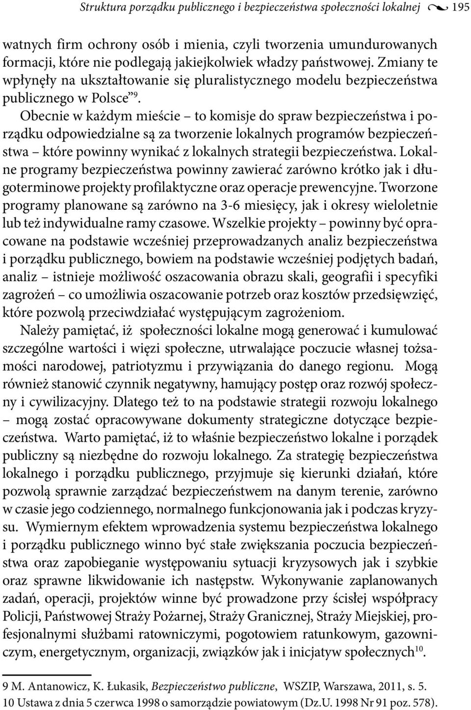 Obecnie w każdym mieście to komisje do spraw bezpieczeństwa i porządku odpowiedzialne są za tworzenie lokalnych programów bezpieczeństwa które powinny wynikać z lokalnych strategii bezpieczeństwa.