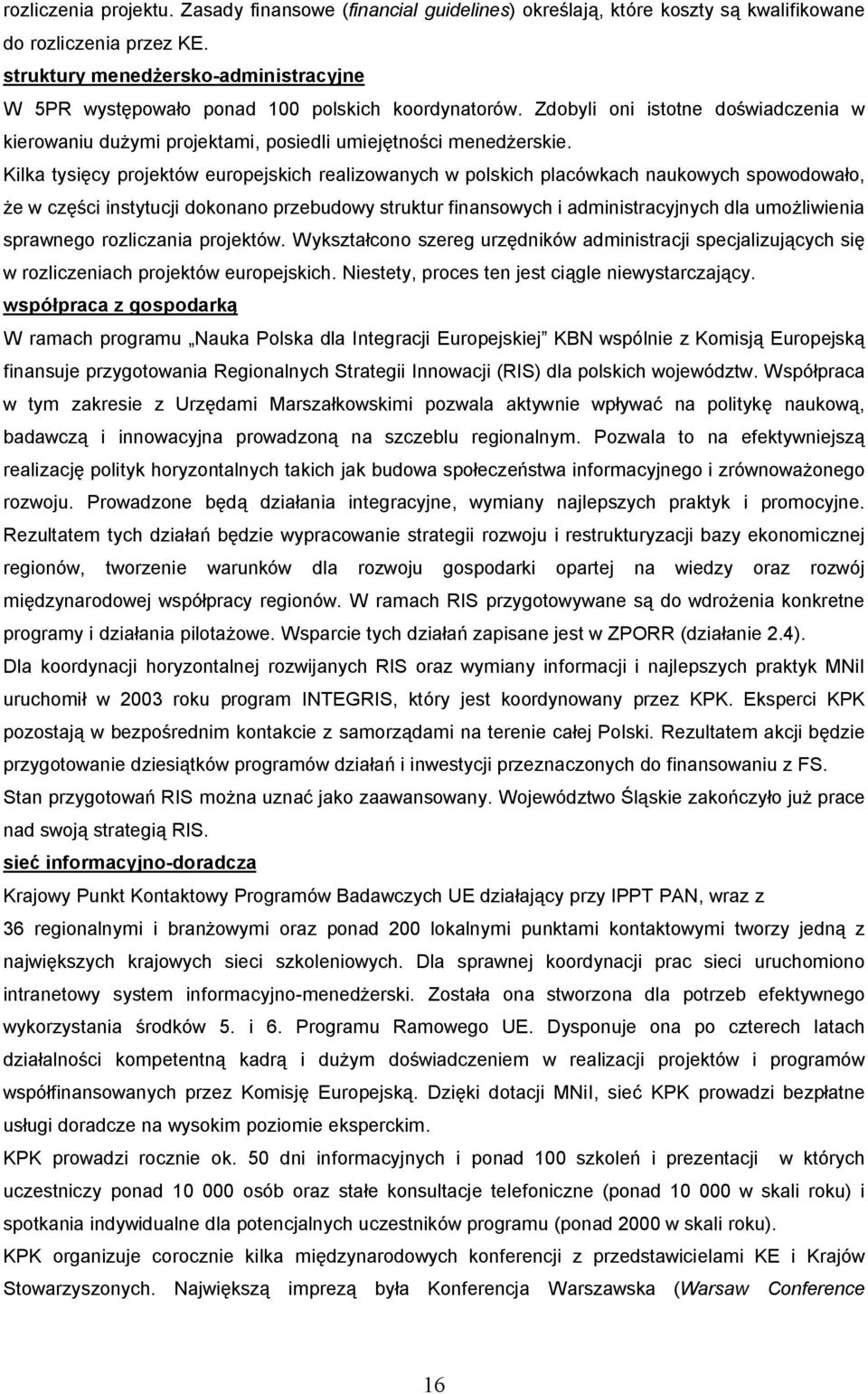 Kilka tysi cy projektów europejskich realizowanych w polskich placówkach naukowych spowodowa o, e w cz ci instytucji dokonano przebudowy struktur finansowych i administracyjnych dla umo liwienia