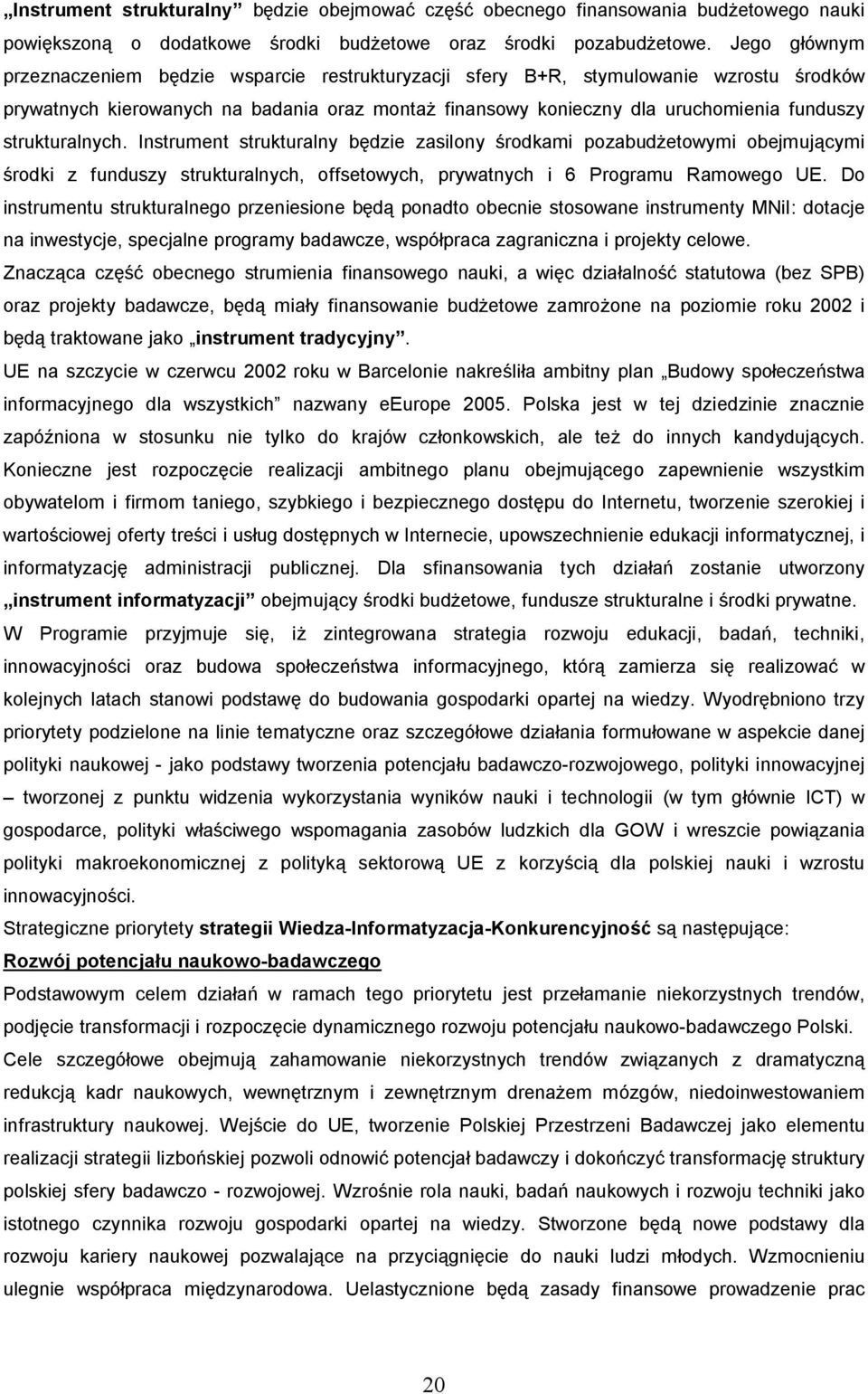 strukturalnych. Instrument strukturalny b dzie zasilony rodkami pozabud etowymi obejmuj cymi rodki z funduszy strukturalnych, offsetowych, prywatnych i 6 Programu Ramowego UE.