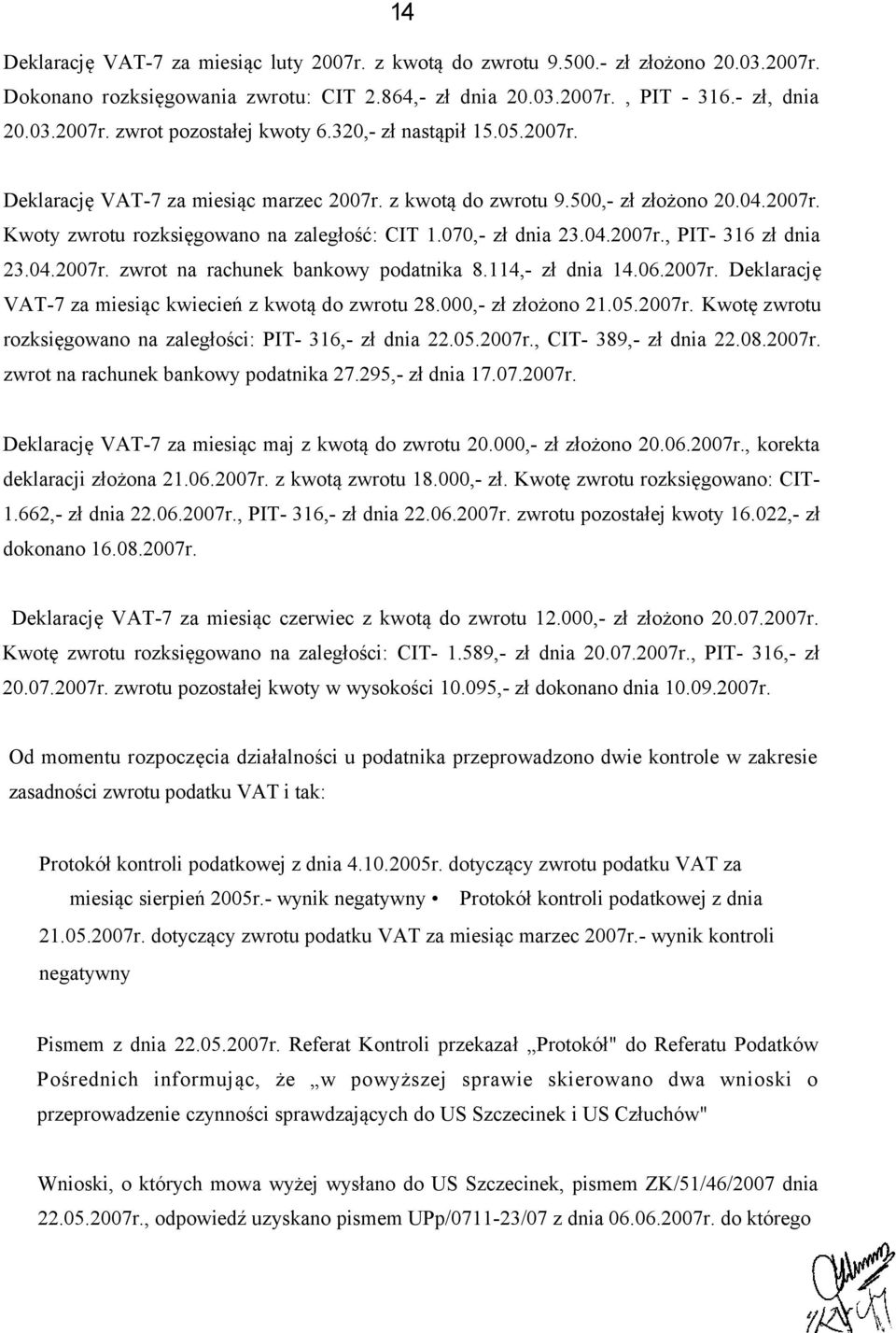04.2007r. zwrot na rachunek bankowy podatnika 8.114,- zł dnia 14.06.2007r. Deklarację VAT-7 za miesiąc kwiecień z kwotą do zwrotu 28.000,- zł złożono 21.05.2007r. Kwotę zwrotu rozksięgowano na zaległości: PIT- 316,- zł dnia 22.