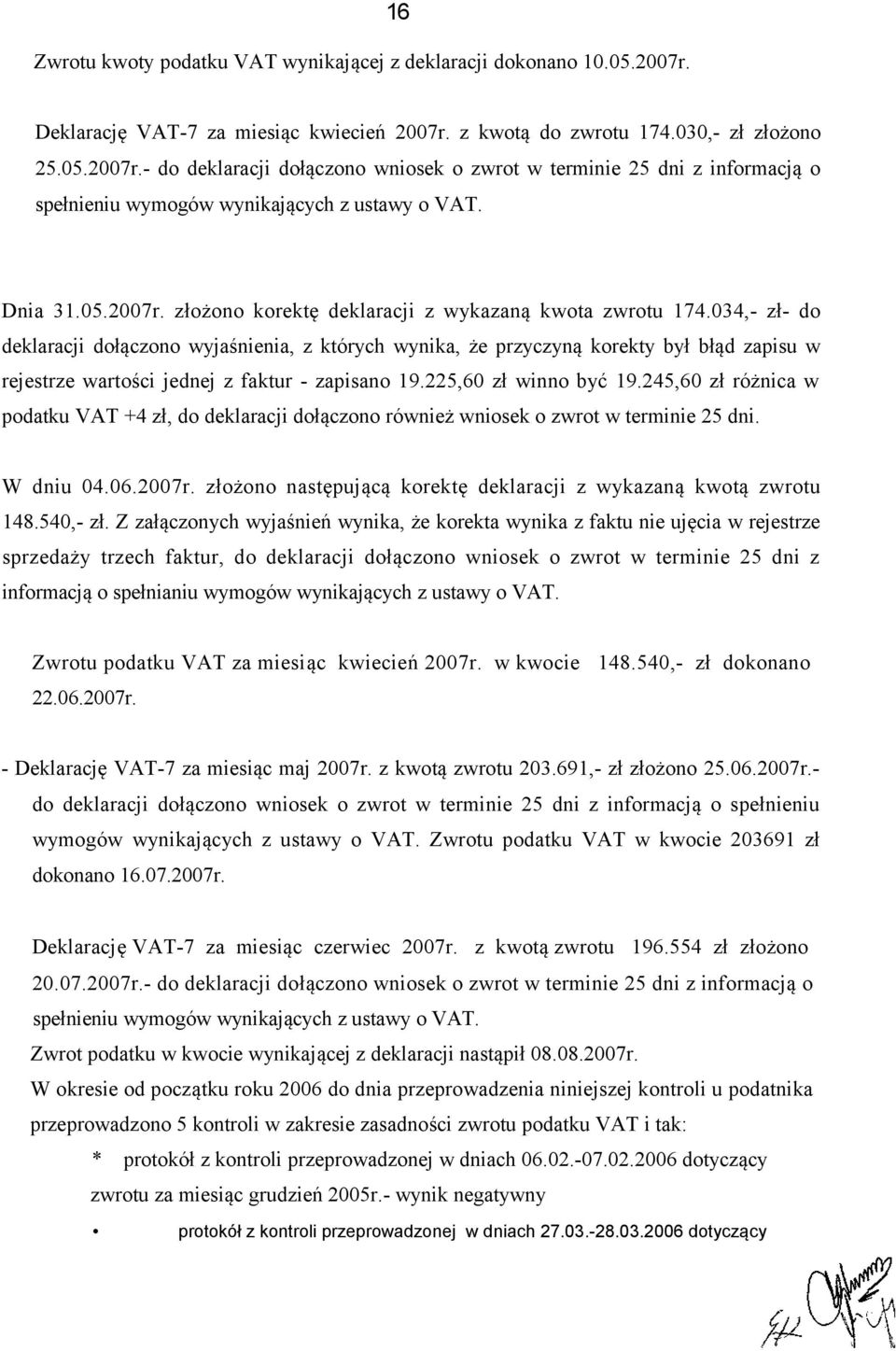 034,- zł- do deklaracji dołączono wyjaśnienia, z których wynika, że przyczyną korekty był błąd zapisu w rejestrze wartości jednej z faktur - zapisano 19.225,60 zł winno być 19.