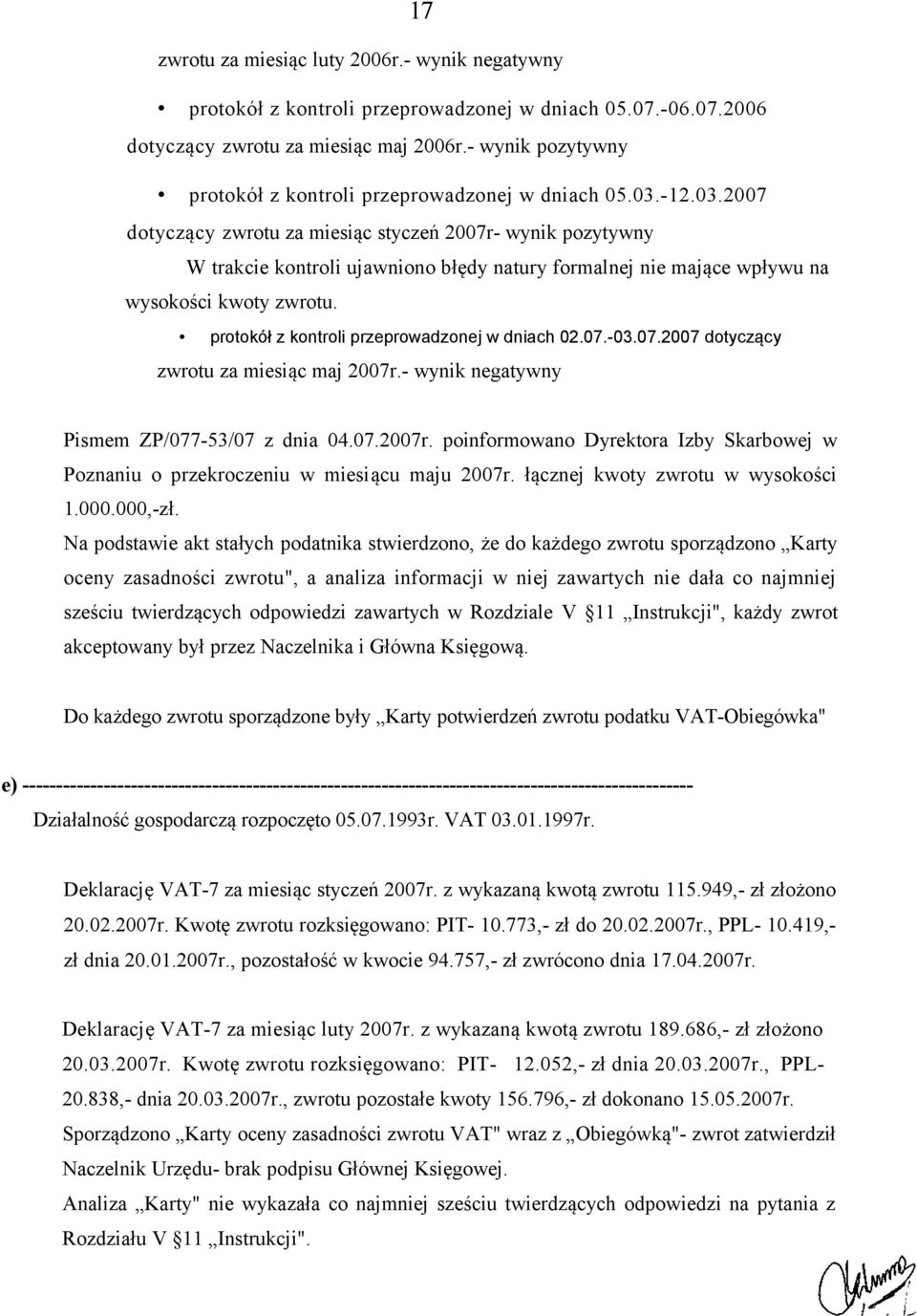 -12.03.2007 dotyczący zwrotu za miesiąc styczeń 2007r- wynik pozytywny W trakcie kontroli ujawniono błędy natury formalnej nie mające wpływu na wysokości kwoty zwrotu.