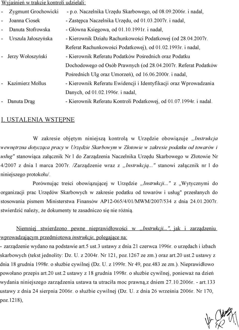 1993r. i nadal, - Jerzy Wołoszyński - Kierownik Referatu Podatków Pośrednich oraz Podatku Dochodowego od Osób Prawnych (od 28.04.2007r. Referat Podatków Pośrednich Ulg oraz Umorzeń), od 16.06.2000r.