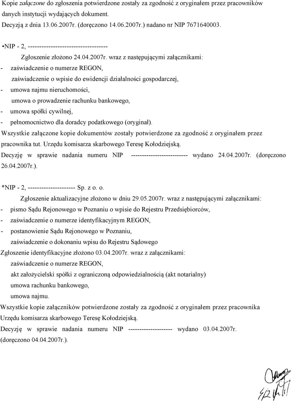 wraz z następującymi załącznikami: - zaświadczenie o numerze REGON, zaświadczenie o wpisie do ewidencji działalności gospodarczej, - umowa najmu nieruchomości, umowa o prowadzenie rachunku bankowego,
