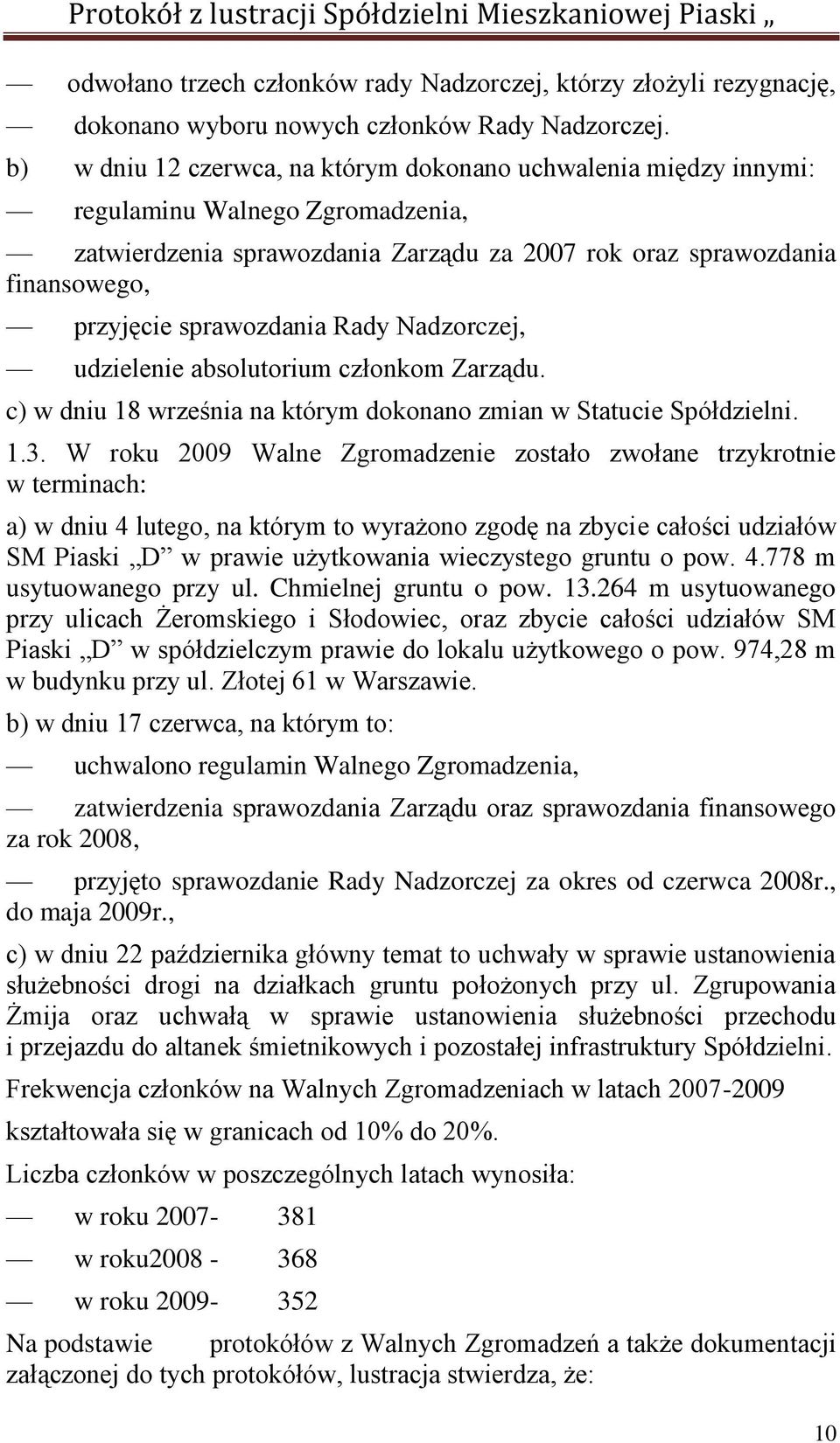 sprawozdania Rady Nadzorczej, udzielenie absolutorium członkom Zarządu. c) w dniu 18 września na którym dokonano zmian w Statucie Spółdzielni. 1.3.