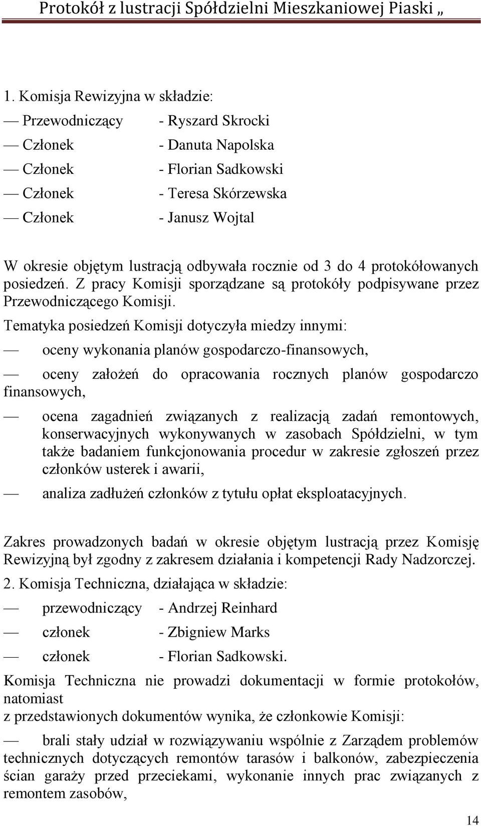 Tematyka posiedzeń Komisji dotyczyła miedzy innymi: oceny wykonania planów gospodarczo-finansowych, oceny założeń do opracowania rocznych planów gospodarczo finansowych, ocena zagadnień związanych z