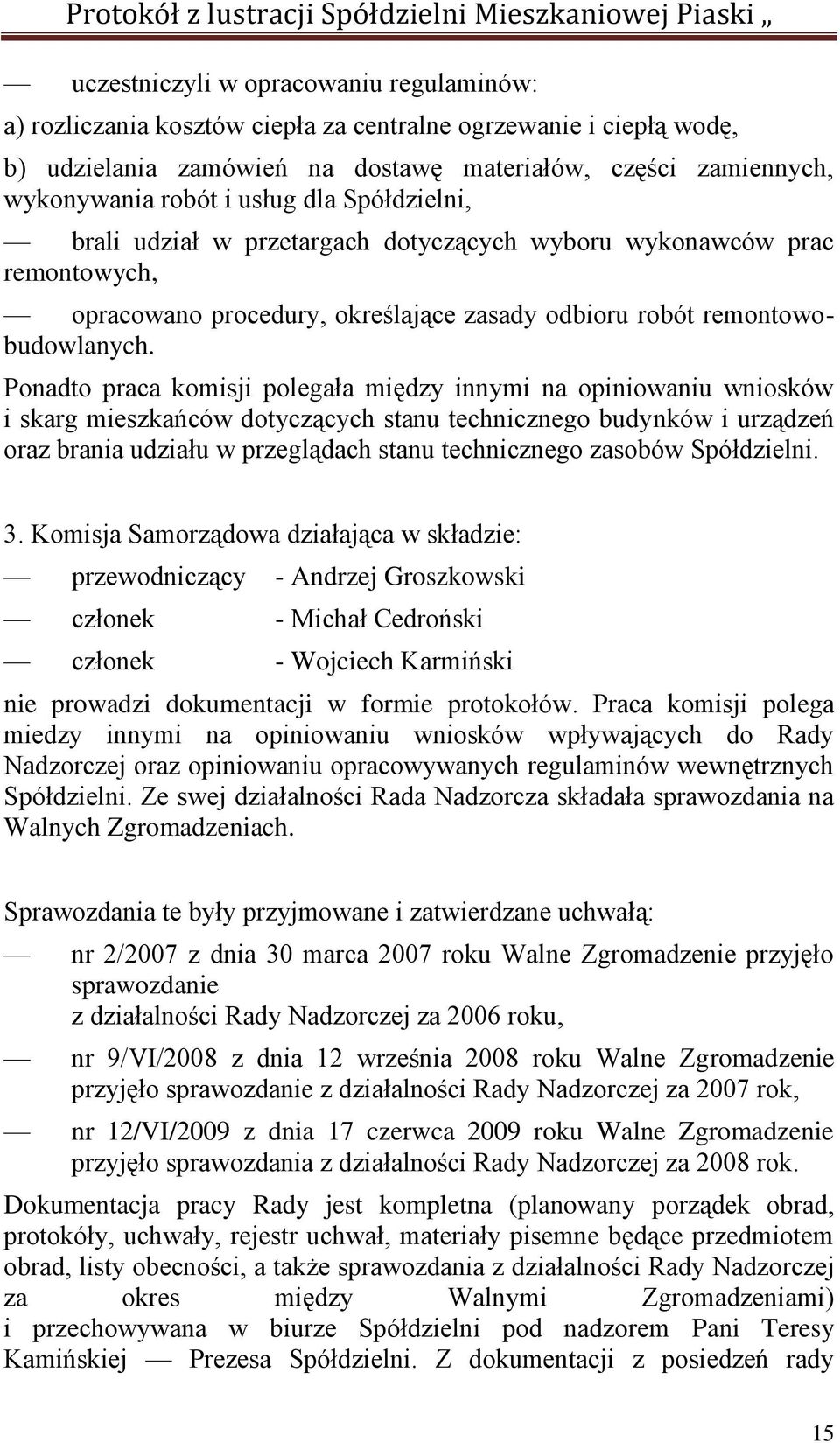 Ponadto praca komisji polegała między innymi na opiniowaniu wniosków i skarg mieszkańców dotyczących stanu technicznego budynków i urządzeń oraz brania udziału w przeglądach stanu technicznego