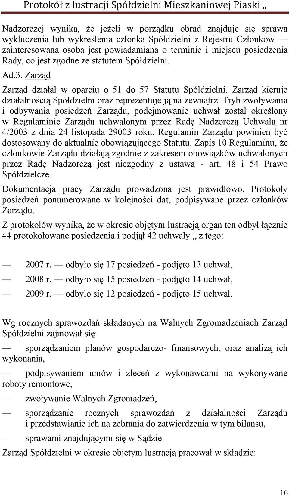 Zarząd kieruje działalnością Spółdzielni oraz reprezentuje ją na zewnątrz.