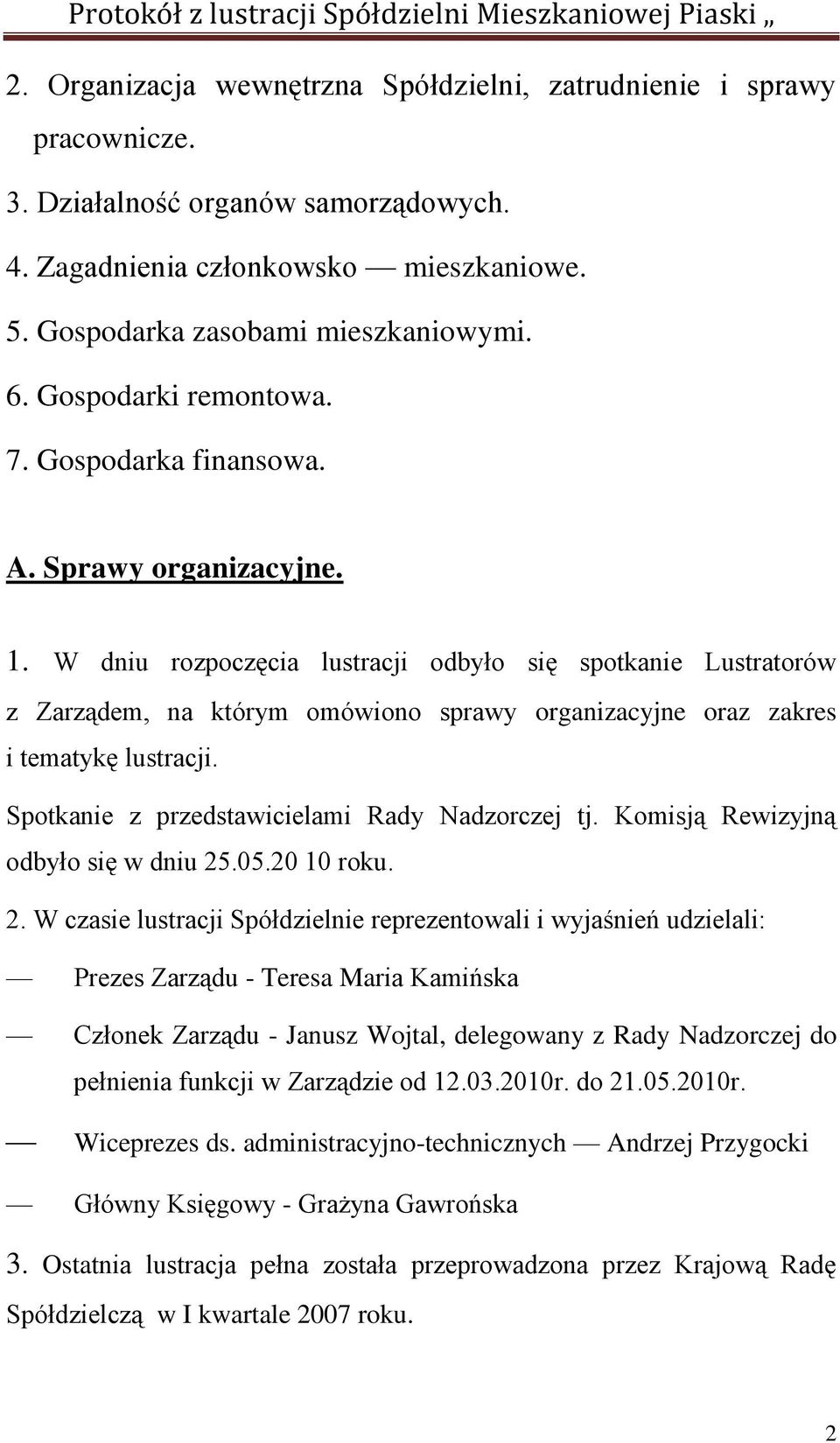 W dniu rozpoczęcia lustracji odbyło się spotkanie Lustratorów z Zarządem, na którym omówiono sprawy organizacyjne oraz zakres i tematykę lustracji. Spotkanie z przedstawicielami Rady Nadzorczej tj.