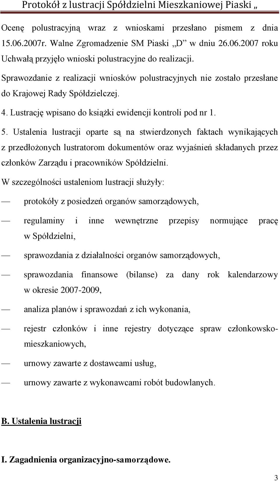 Ustalenia lustracji oparte są na stwierdzonych faktach wynikających z przedłożonych lustratorom dokumentów oraz wyjaśnień składanych przez członków Zarządu i pracowników Spółdzielni.