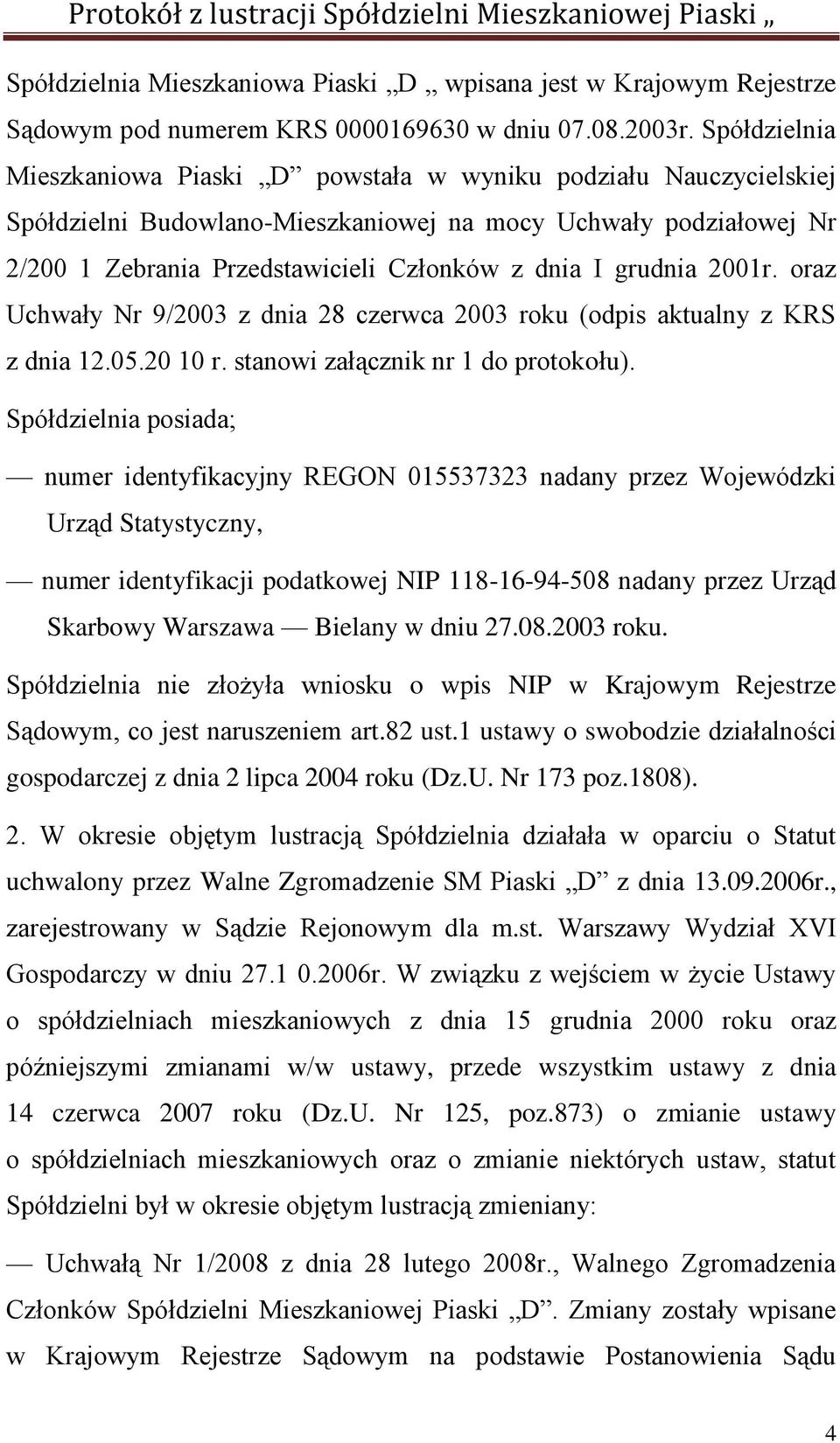 grudnia 2001r. oraz Uchwały Nr 9/2003 z dnia 28 czerwca 2003 roku (odpis aktualny z KRS z dnia 12.05.20 10 r. stanowi załącznik nr 1 do protokołu).