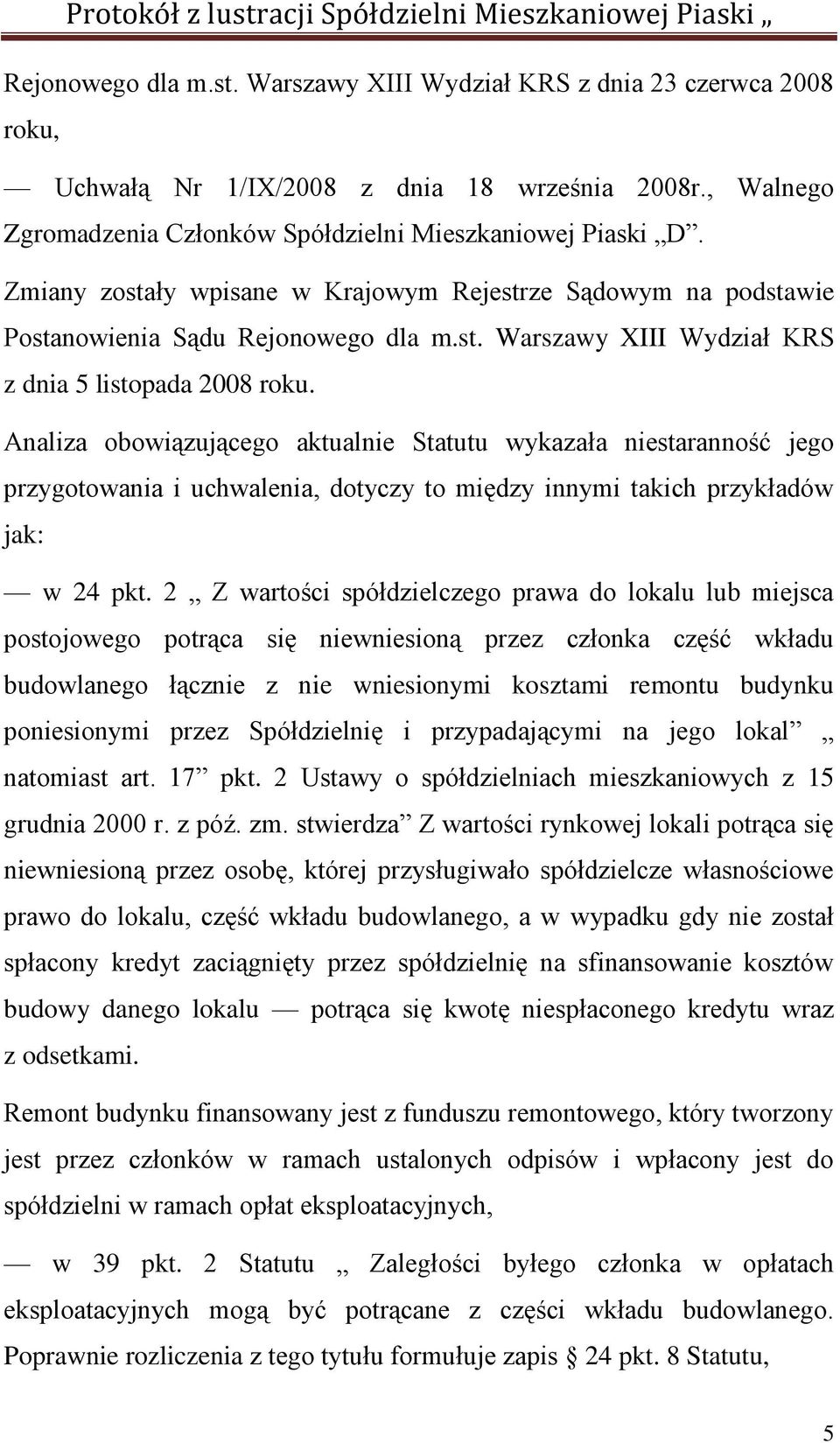 Analiza obowiązującego aktualnie Statutu wykazała niestaranność jego przygotowania i uchwalenia, dotyczy to między innymi takich przykładów jak: w 24 pkt.