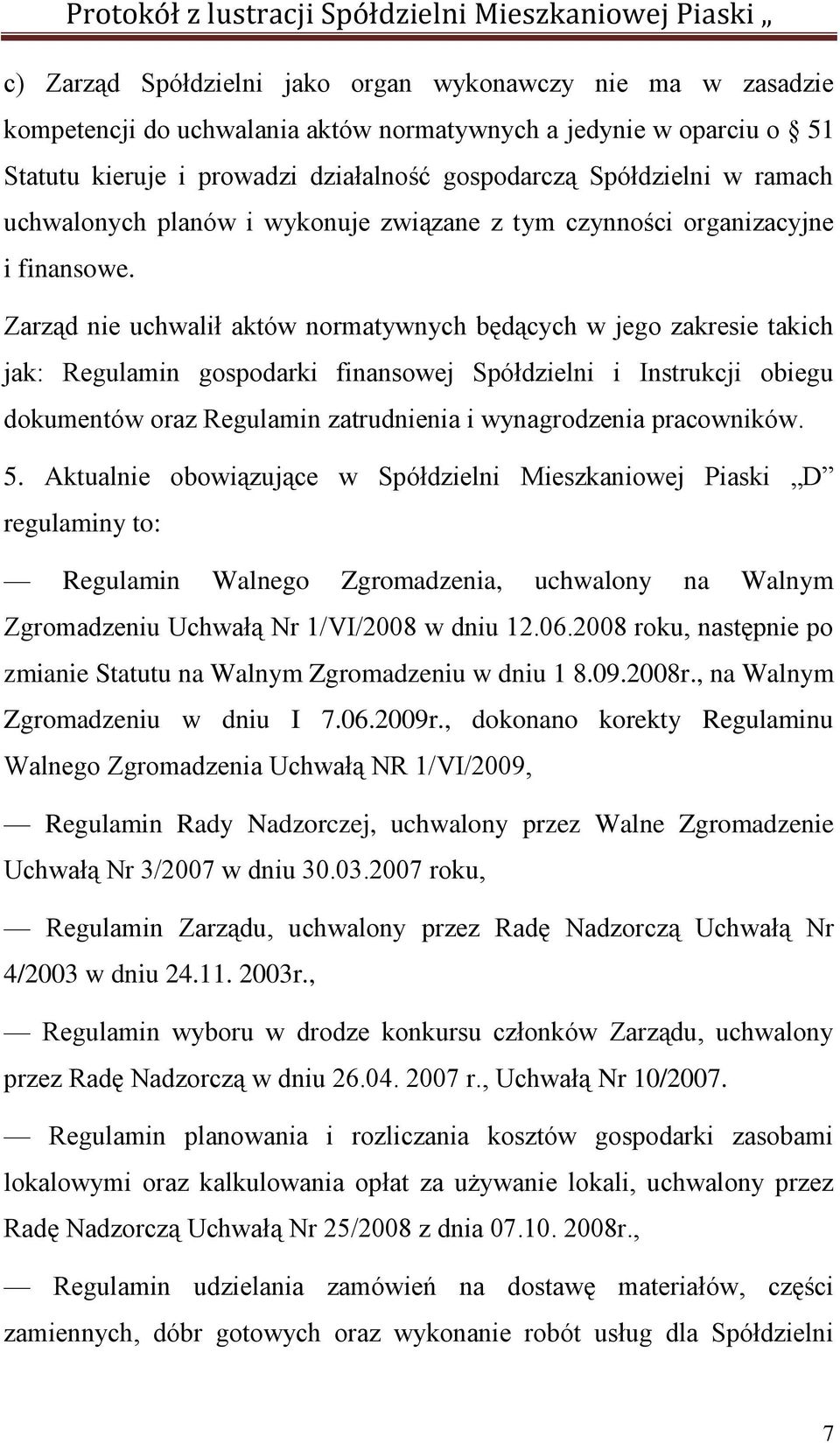 Zarząd nie uchwalił aktów normatywnych będących w jego zakresie takich jak: Regulamin gospodarki finansowej Spółdzielni i Instrukcji obiegu dokumentów oraz Regulamin zatrudnienia i wynagrodzenia