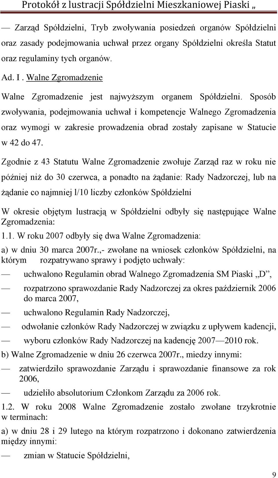 Sposób zwoływania, podejmowania uchwał i kompetencje Walnego Zgromadzenia oraz wymogi w zakresie prowadzenia obrad zostały zapisane w Statucie w 42 do 47.
