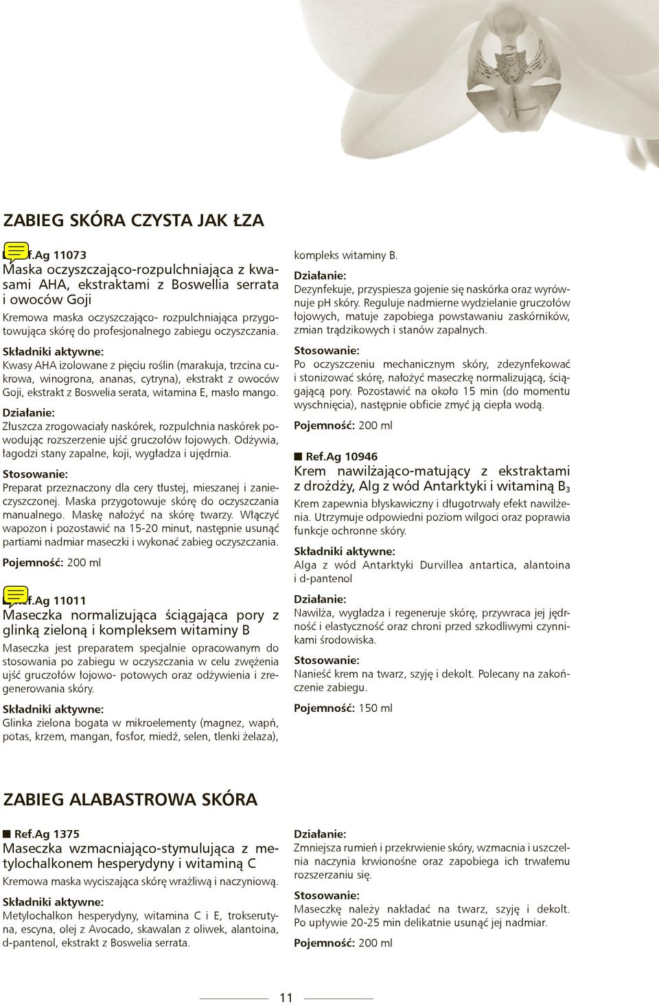 oczyszczania. Kwasy AHA izolowane z pięciu roślin (marakuja, trzcina cukrowa, winogrona, ananas, cytryna), ekstrakt z owoców Goji, ekstrakt z Boswelia serata, witamina E, masło mango.