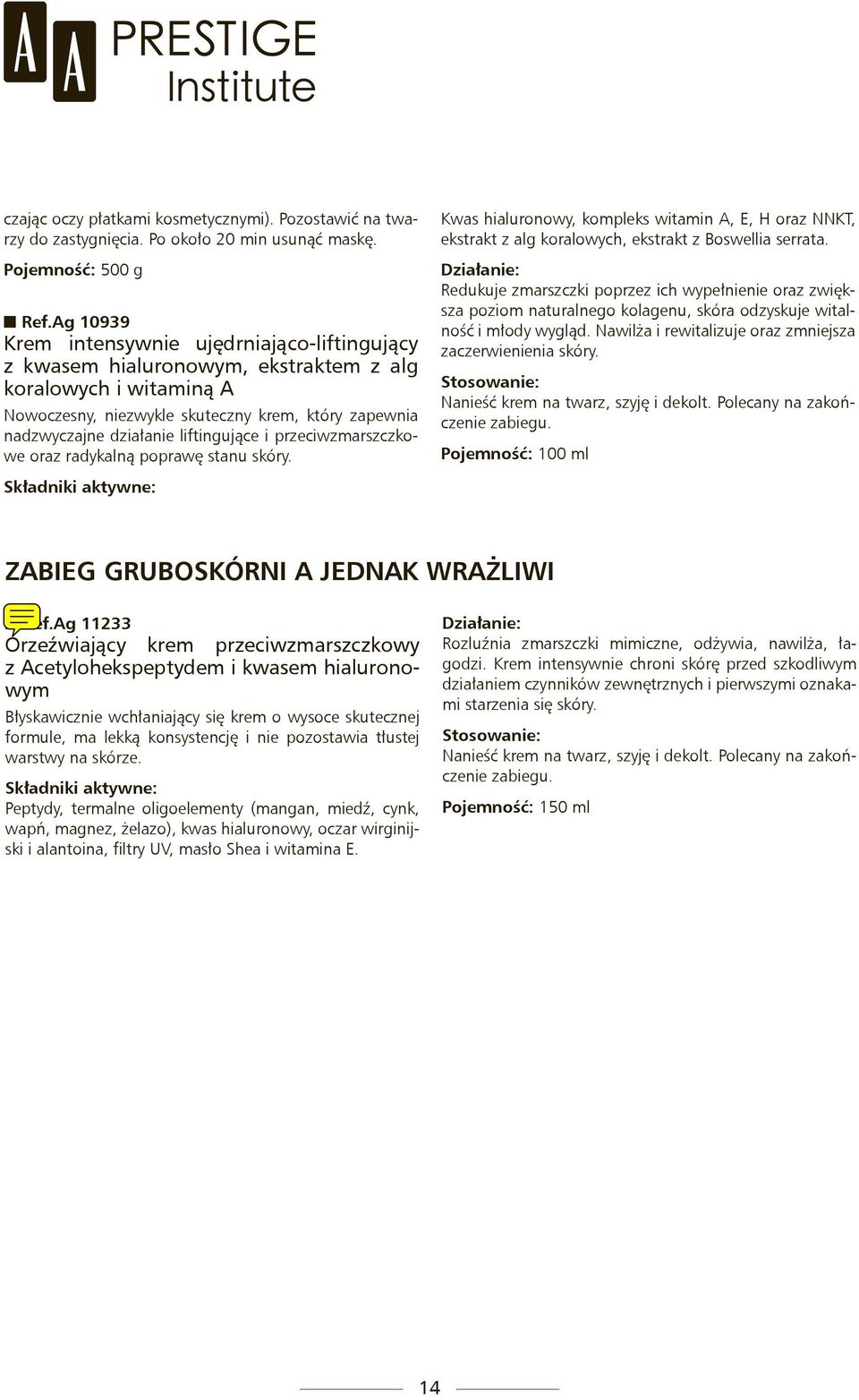 liftingujące i przeciwzmarszczkowe oraz radykalną poprawę stanu skóry. Kwas hialuronowy, kompleks witamin A, E, H oraz NNKT, ekstrakt z alg koralowych, ekstrakt z Boswellia serrata.
