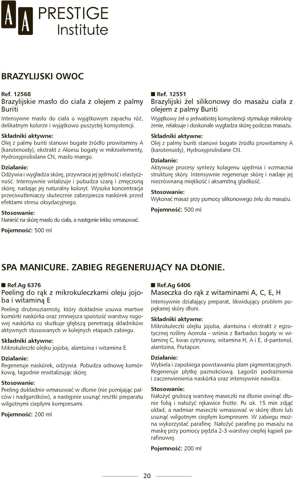 Odżywia i wygładza skórę, przywraca jej jędrność i elastyczność. Intensywnie witalizuje i pobudza szarą i zmęczoną skórę, nadając jej naturalny koloryt.