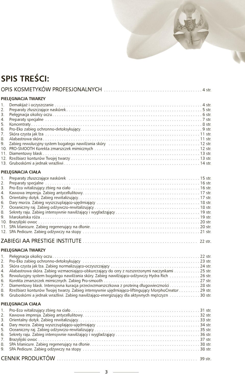 .. 12 str. 10. PRO-SMOOTH Korekta zmarszczek mimicznych.... 12 str. 11. Diamentowy blask.... 13 str. 12. Rzeźbiarz konturów Twojej twarzy.... 13 str. 13. Gruboskórni a jednak wrażliwi.... 14 str.