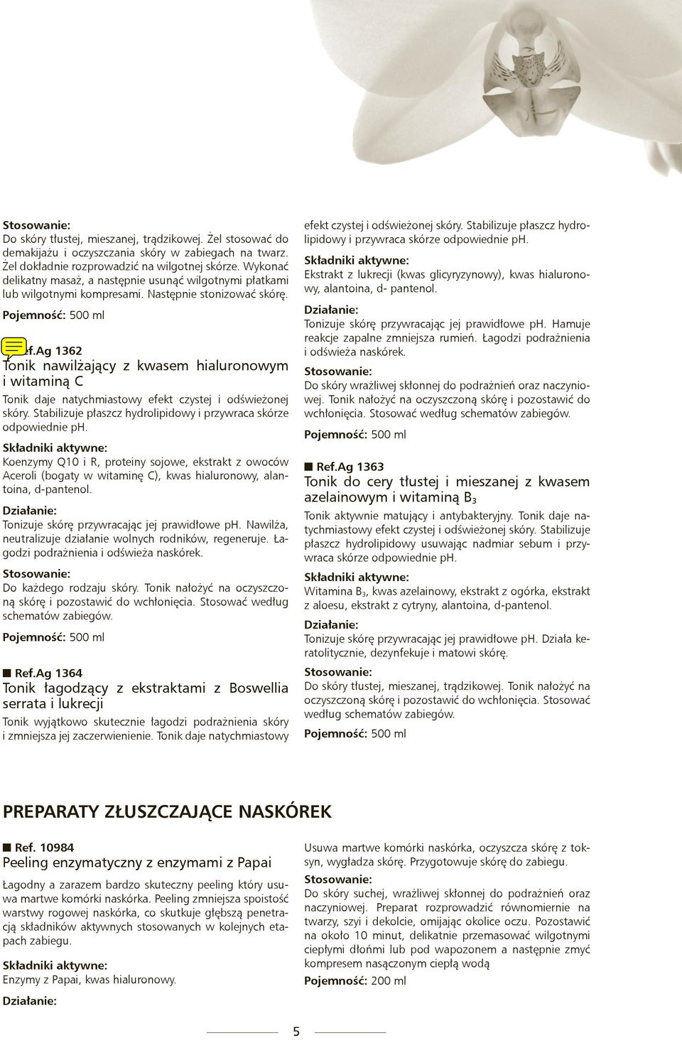 Ag 1362 Tonik nawilżający z kwasem hialuronowym i witaminą C Tonik daje natychmiastowy efekt czystej i odświeżonej skóry. Stabilizuje płaszcz hydrolipidowy i przywraca skórze odpowiednie ph.