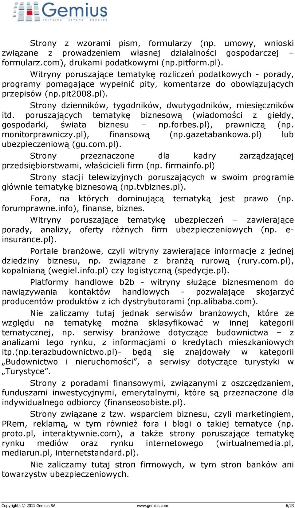 Strony dzienników, tygodników, dwutygodników, miesięczników itd. poruszających tematykę biznesową (wiadomości z giełdy, gospodarki, świata biznesu np.forbes.pl), prawniczą (np. monitorprawniczy.