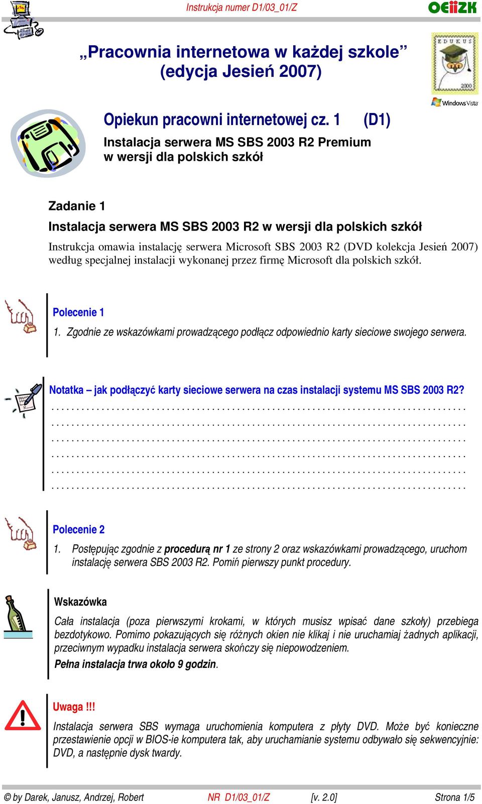 2003 R2 (DVD kolekcja Jesień 2007) według specjalnej instalacji wykonanej przez firmę Microsoft dla polskich szkół. Polecenie 1 1.