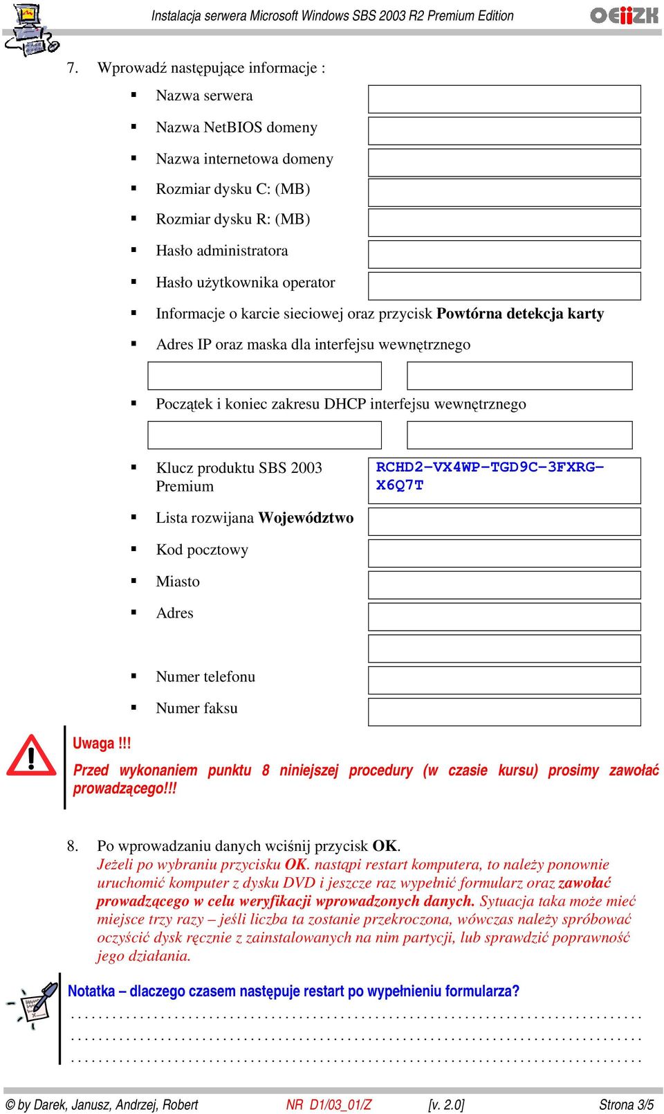 RCHD2-VX4WP-TGD9C-3FXRG- X6Q7T Lista rozwijana Województwo Kod pocztowy Miasto Adres Numer telefonu Numer faksu Przed wykonaniem punktu 8 niniejszej procedury (w czasie kursu) prosimy zawołać