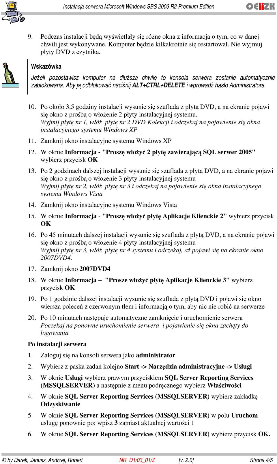 Po około 3,5 godziny instalacji wysunie się szuflada z płytą DVD, a na ekranie pojawi się okno z prośbą o włożenie 2 płyty instalacyjnej systemu.