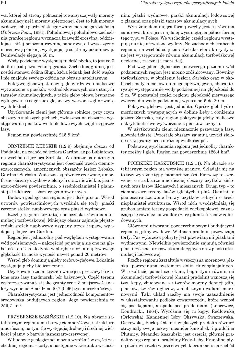 Południową i południowo-zachodnią granicę regionu wyznacza krawędź erozyjna, oddzielająca niżej położoną równinę sandrową od wysoczyzny morenowej płaskiej, występującej od strony południowej.